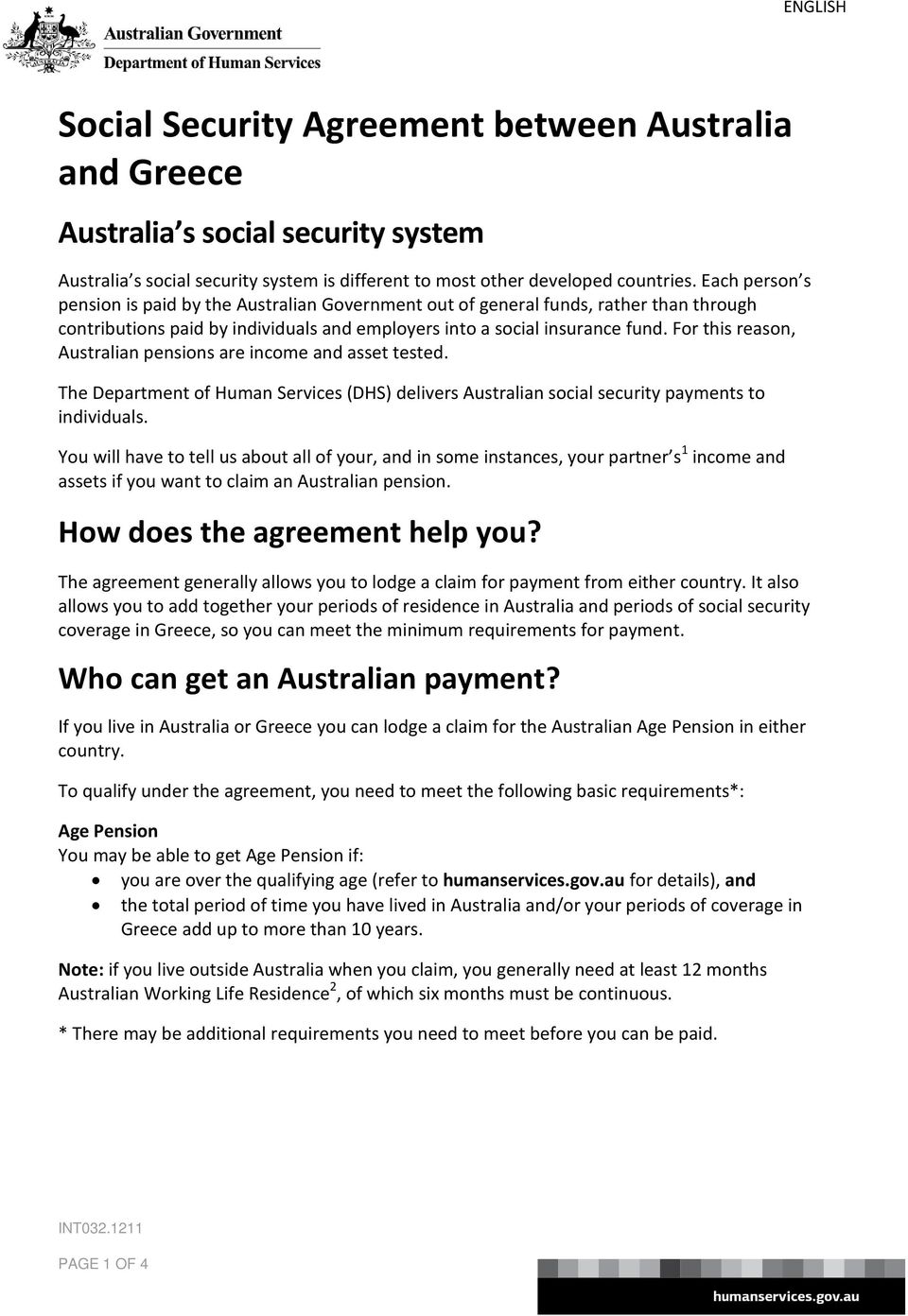 For this reason, Australian pensions are income and asset tested. The (DHS) delivers Australian social security payments to individuals.