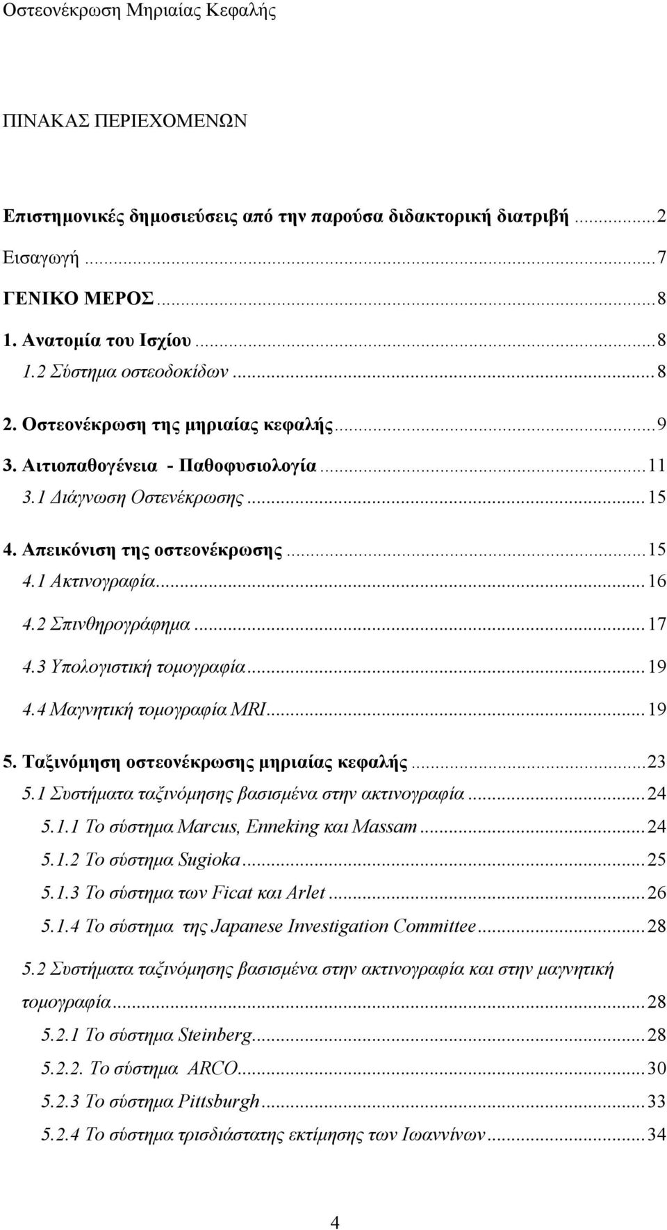 3 Υπολογιστική τομογραφία...19 4.4 Μαγνητική τομογραφία MRI...19 5. Ταξινόμηση οστεονέκρωσης μηριαίας κεφαλής...23 5.1 Συστήματα ταξινόμησης βασισμένα στην ακτινογραφία...24 5.1.1 Το σύστημα Marcus, Enneking και Massam.