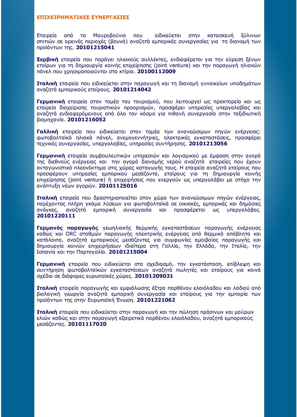 χρησιµοποιούνται στα κτίρια. 20100112009 Ιταλική εταιρεία που ειδικεύεται στην παραγωγή και τη διανοµή γυναικείων υποδηµάτων αναζητά εµπορικούς εταίρους.