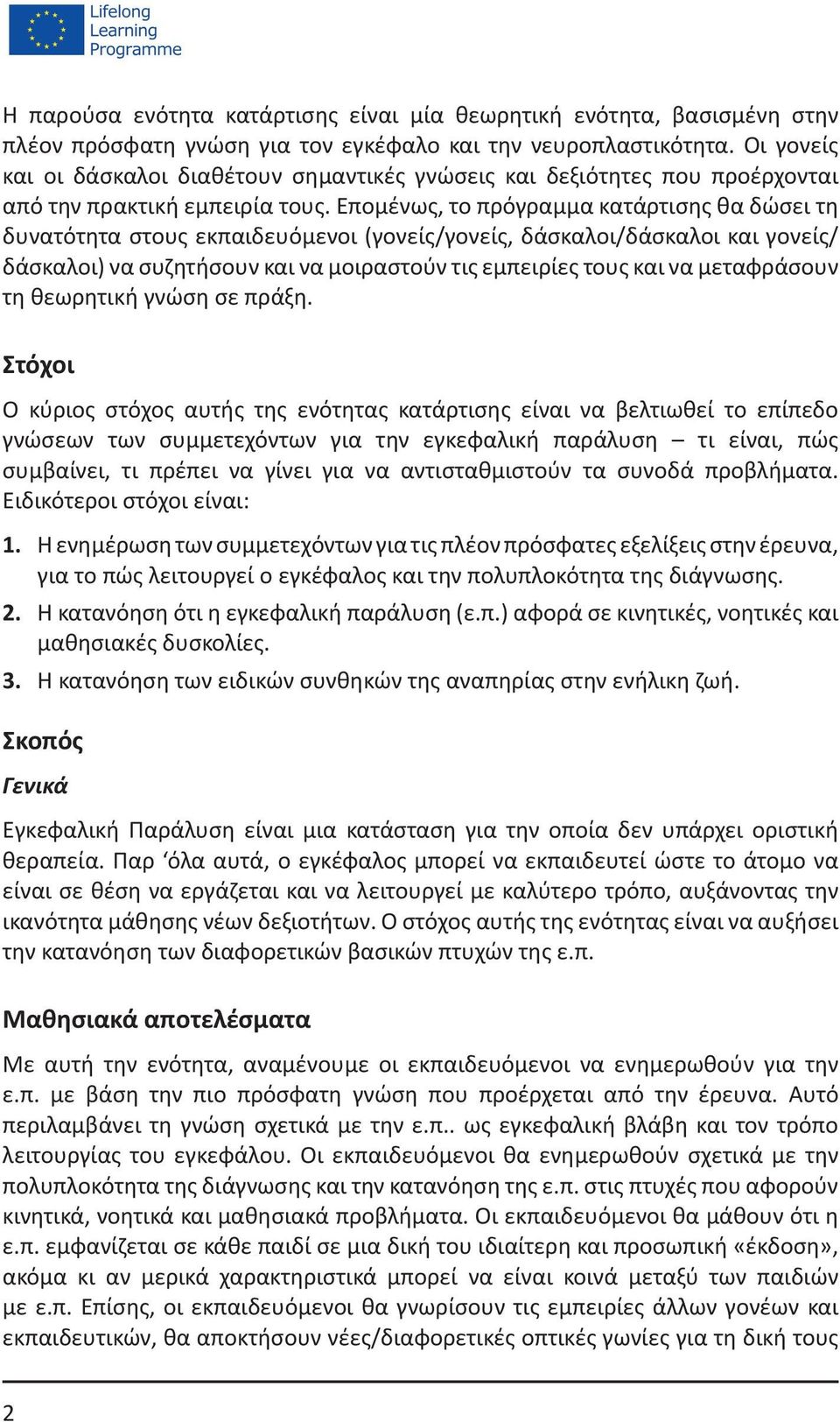 Επομένως, το πρόγραμμα κατάρτισης θα δώσει τη δυνατότητα στους εκπαιδευόμενοι (γονείς/γονείς, δάσκαλοι/δάσκαλοι και γονείς/ δάσκαλοι) να συζητήσουν και να μοιραστούν τις εμπειρίες τους και να