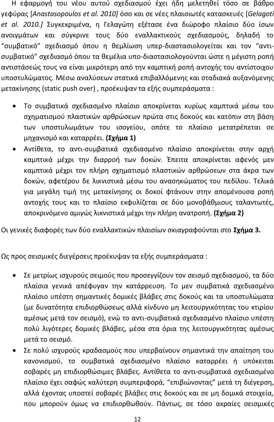 ] Συγκεκριμένα, η Γελαγώτη εξέτασε ένα διώροφο πλαίσιο δύο ίσων ανοιγμάτων και σύγκρινε τους δύο εναλλακτικούς σχεδιασμούς, δηλαδή το συμβατικό σχεδιασμό όπου η θεμλίωση υπερ-διαστασιολογείται και