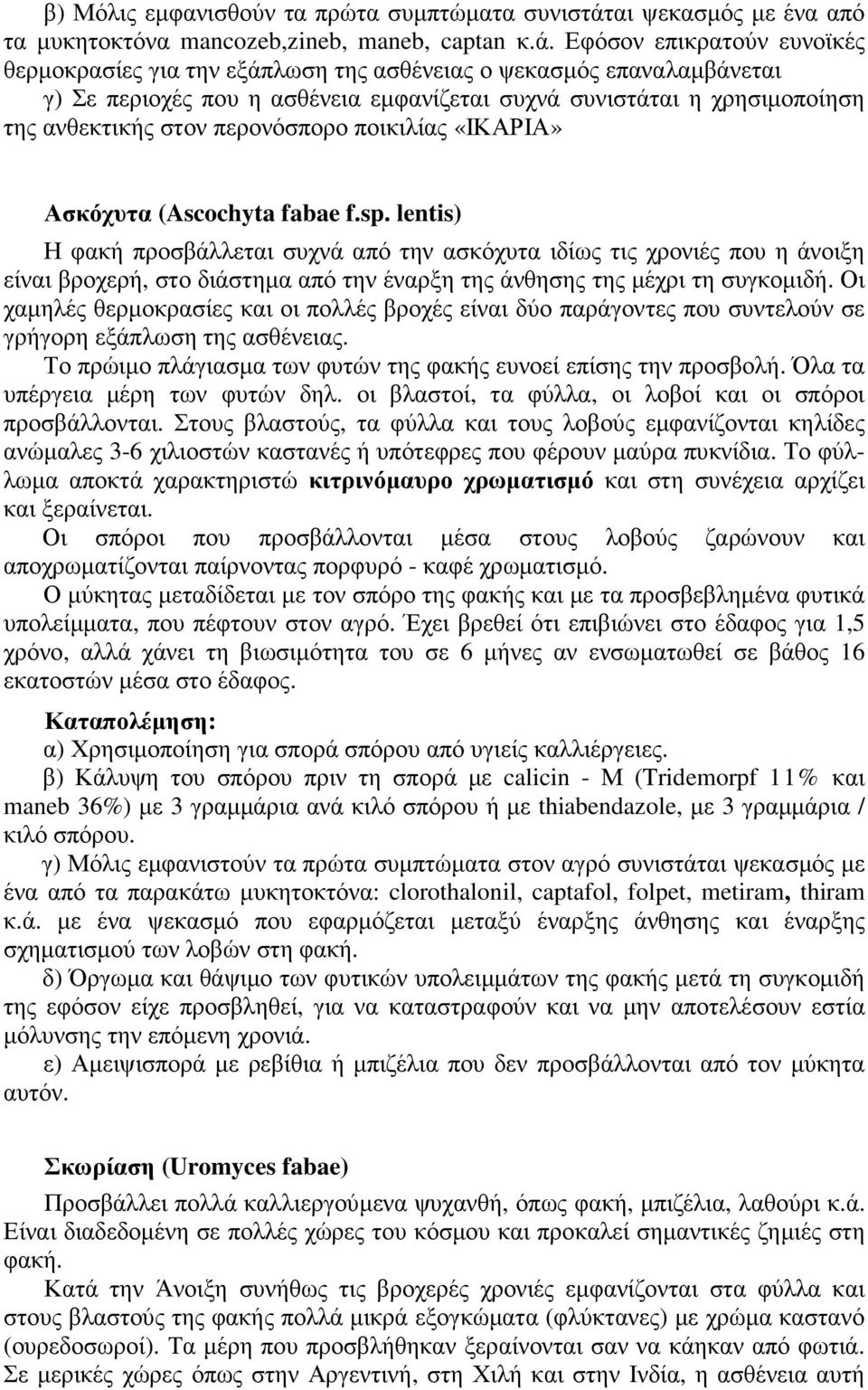 Εφόσον επικρατούν ευνοϊκές θερµοκρασίες για την εξάπλωση της ασθένειας ο ψεκασµός επαναλαµβάνεται γ) Σε περιοχές που η ασθένεια εµφανίζεται συχνά συνιστάται η χρησιµοποίηση της ανθεκτικής στον