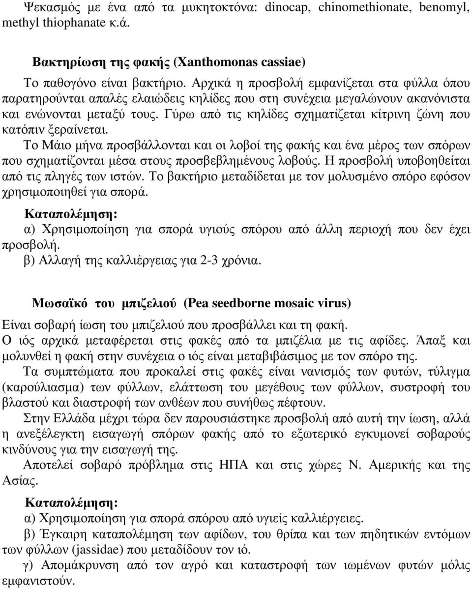 Γύρω από τις κηλίδες σχηµατίζεται κίτρινη ζώνη που κατόπιν ξεραίνεται. Το Μάιο µήνα προσβάλλονται και οι λοβοί της φακής και ένα µέρος των σπόρων που σχηµατίζονται µέσα στους προσβεβληµένους λοβούς.