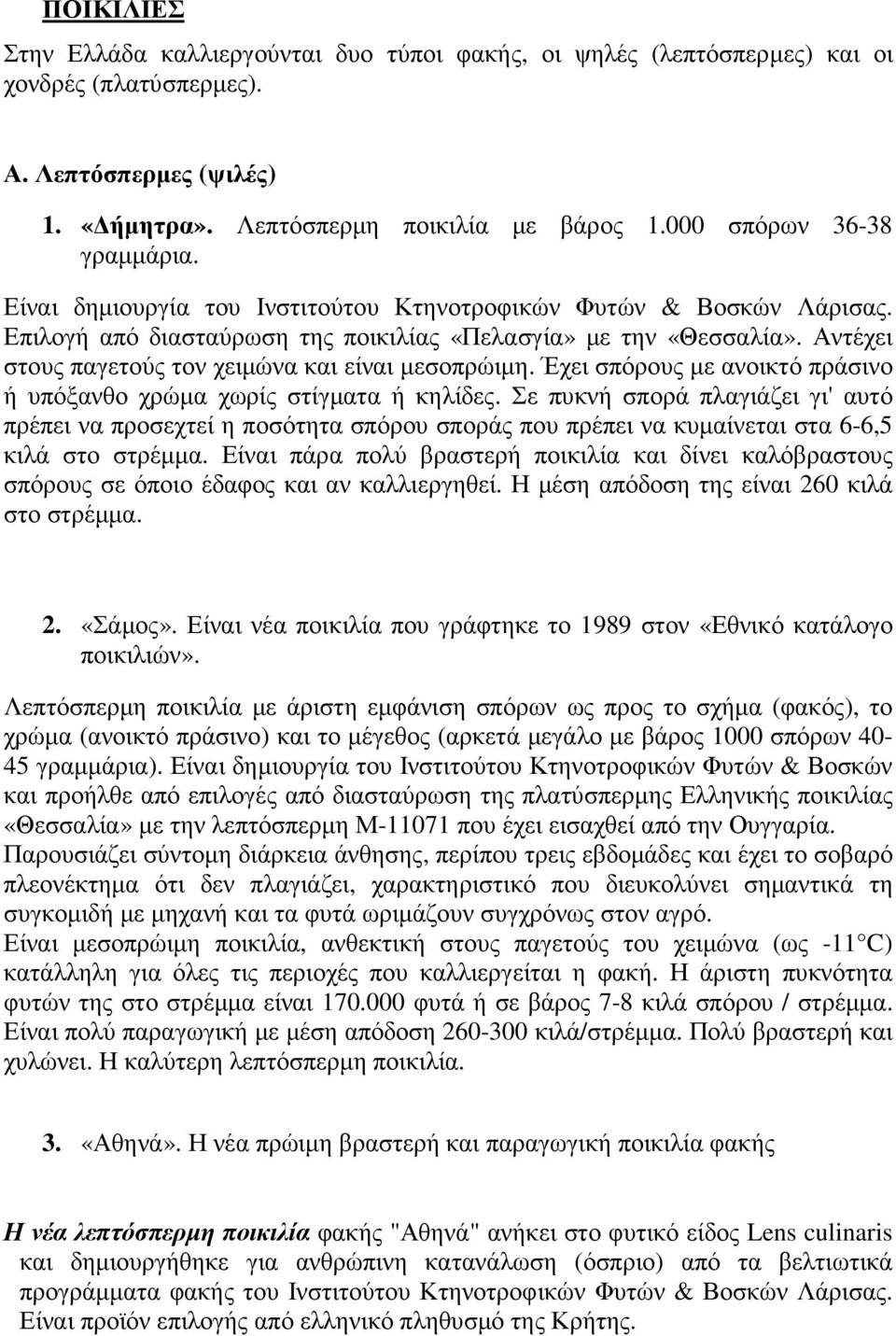 Αντέχει στους παγετούς τον χειµώνα και είναι µεσοπρώιµη. Έχει σπόρους µε ανοικτό πράσινο ή υπόξανθο χρώµα χωρίς στίγµατα ή κηλίδες.