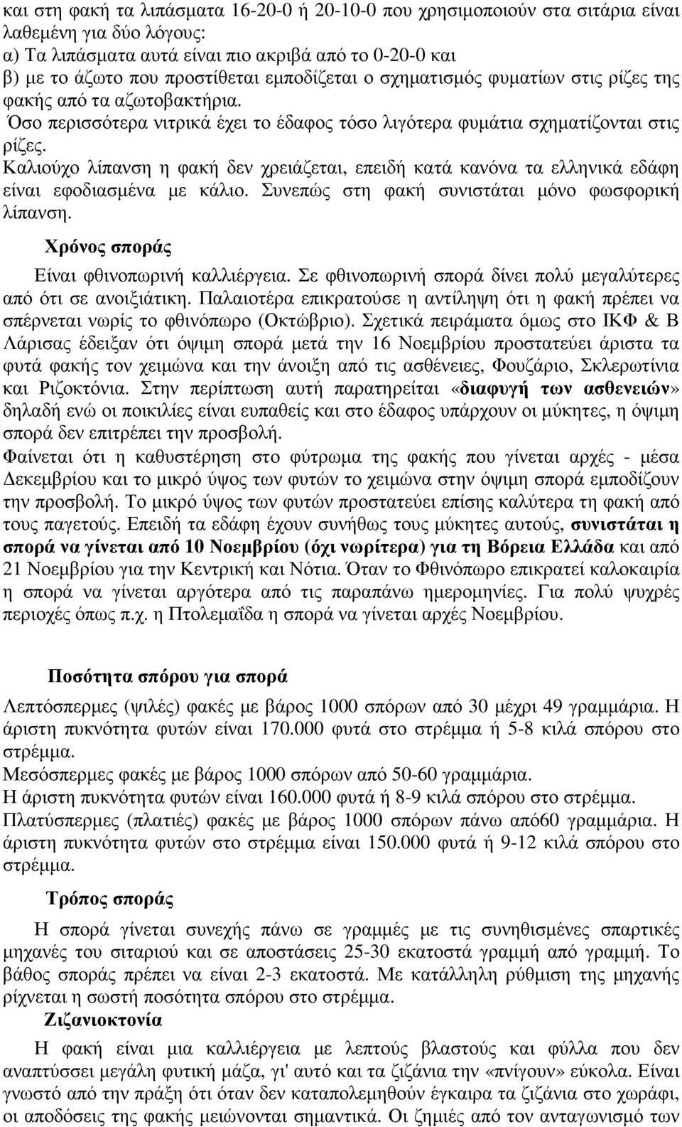 Καλιούχο λίπανση η φακή δεν χρειάζεται, επειδή κατά κανόνα τα ελληνικά εδάφη είναι εφοδιασµένα µε κάλιο. Συνεπώς στη φακή συνιστάται µόνο φωσφορική λίπανση.