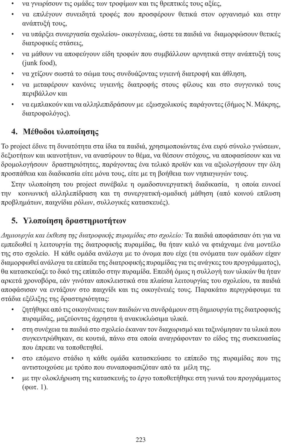 συνδυάζοντας υγιεινή διατροφή και άθληση, να μεταφέρουν κανόνες υγιεινής διατροφής στους φίλους και στο συγγενικό τους περιβάλλον και να εμπλακούν και να αλληλεπιδράσουν με εξωσχολικούς παράγοντες