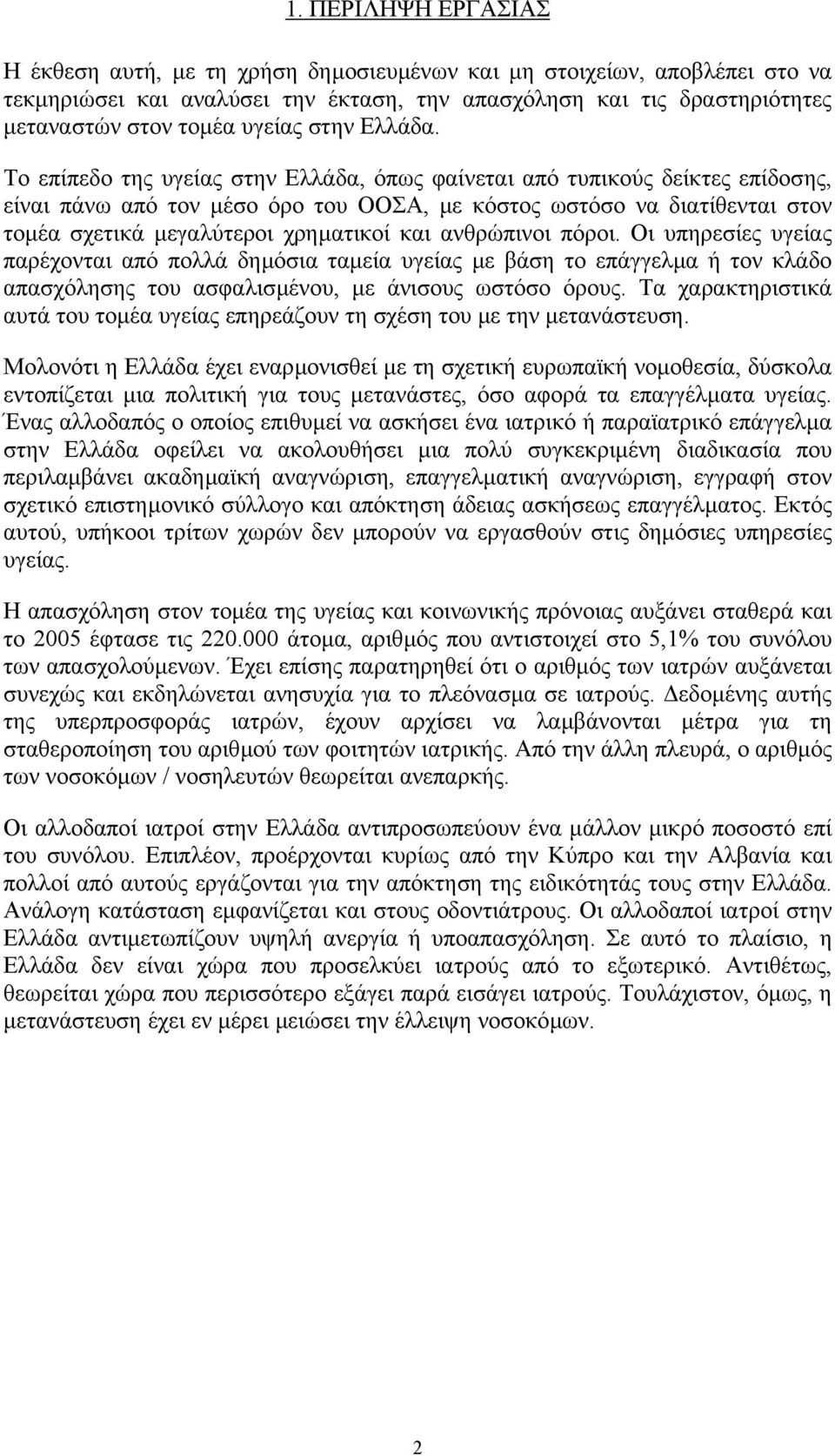 Το επίπεδο της υγείας στην Ελλάδα, όπως φαίνεται από τυπικούς δείκτες επίδοσης, είναι πάνω από τον µέσο όρο του ΟΟΣΑ, µε κόστος ωστόσο να διατίθενται στον τοµέα σχετικά µεγαλύτεροι χρηµατικοί και
