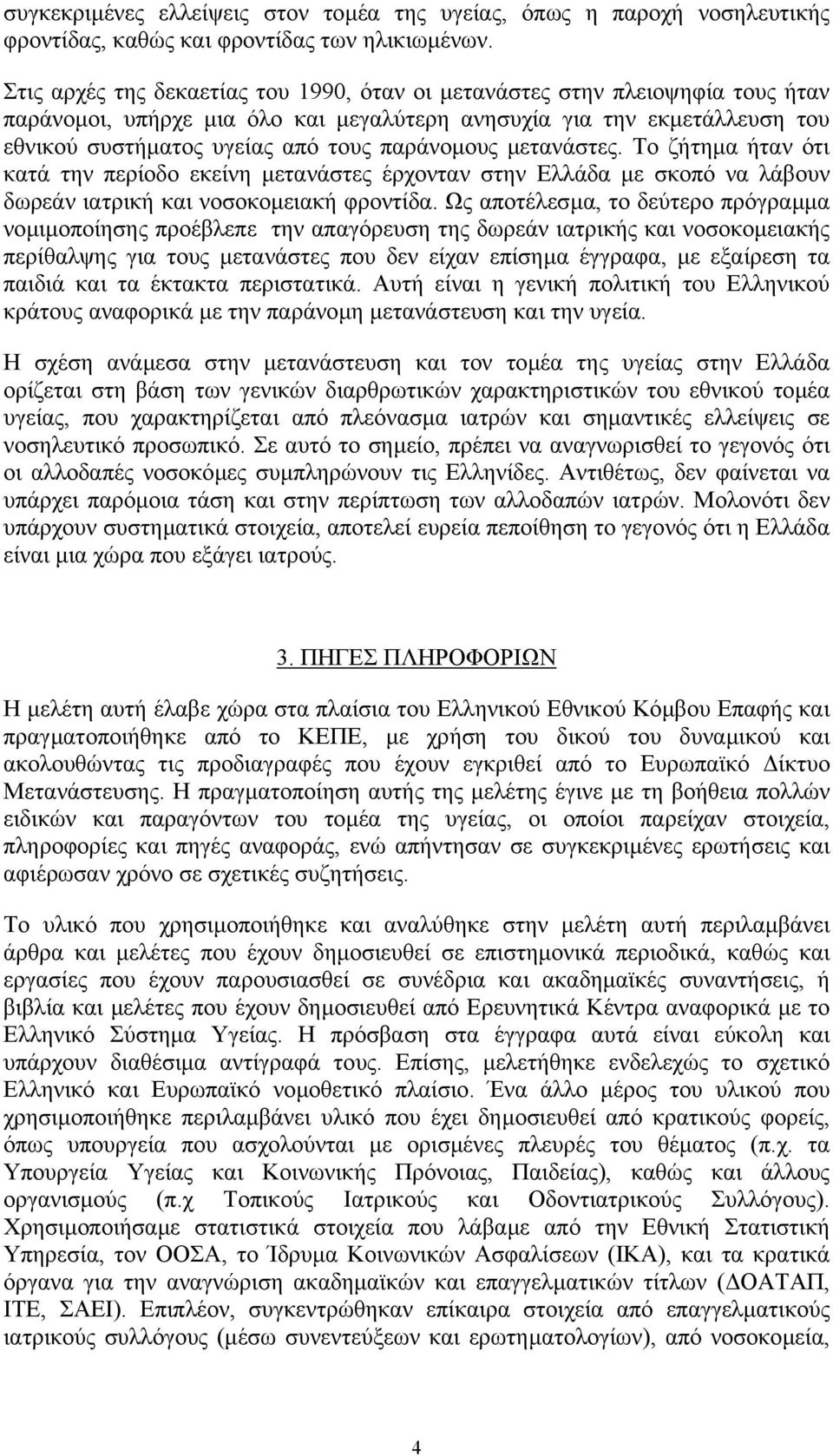 παράνοµους µετανάστες. Το ζήτηµα ήταν ότι κατά την περίοδο εκείνη µετανάστες έρχονταν στην Ελλάδα µε σκοπό να λάβουν δωρεάν ιατρική και νοσοκοµειακή φροντίδα.