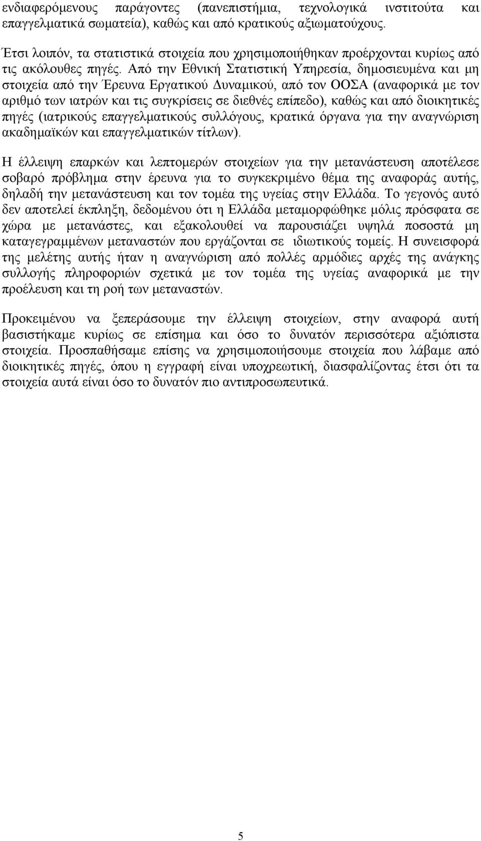 Από την Εθνική Στατιστική Υπηρεσία, δηµοσιευµένα και µη στοιχεία από την Έρευνα Εργατικού υναµικού, από τον ΟΟΣΑ (αναφορικά µε τον αριθµό των ιατρών και τις συγκρίσεις σε διεθνές επίπεδο), καθώς και