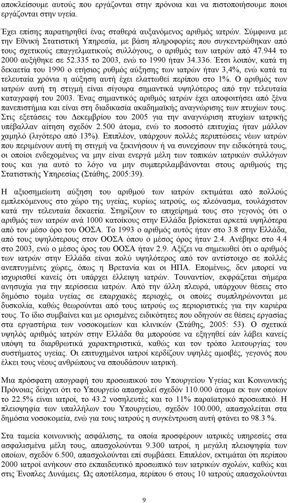 335 το 2003, ενώ το 1990 ήταν 34.336. Έτσι λοιπόν, κατά τη δεκαετία του 1990 ο ετήσιος ρυθµός αύξησης των ιατρών ήταν 3,4%, ενώ κατά τα τελευταία χρόνια η αύξηση αυτή έχει ελαττωθεί περίπου στο 1%.