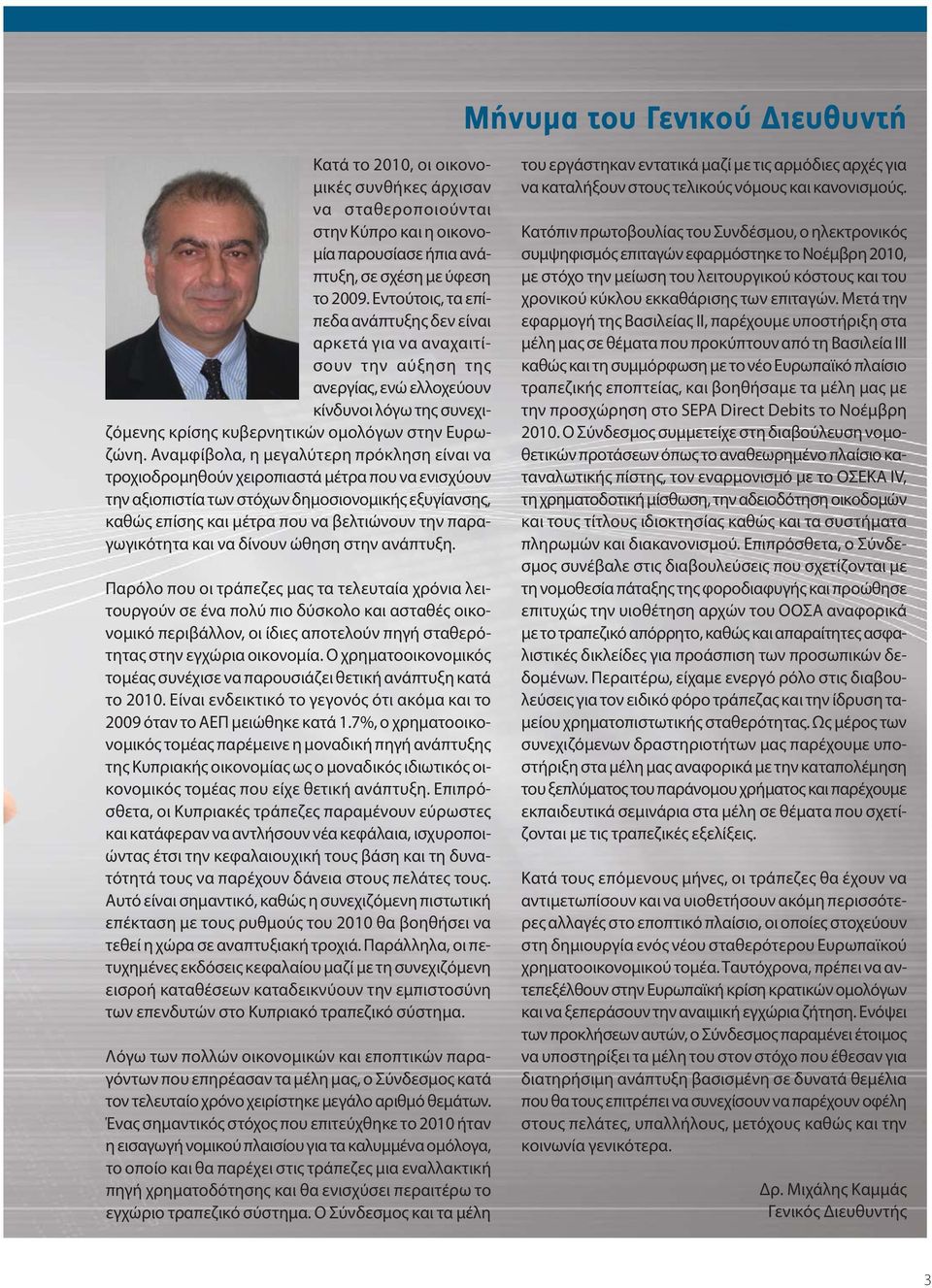 Αναμφίβολα, η μεγαλύτερη πρόκληση είναι να τροχιοδρομηθούν χειροπιαστά μέτρα που να ενισχύουν την αξιοπιστία των στόχων δημοσιονομικής εξυγίανσης, καθώς επίσης και μέτρα που να βελτιώνουν την