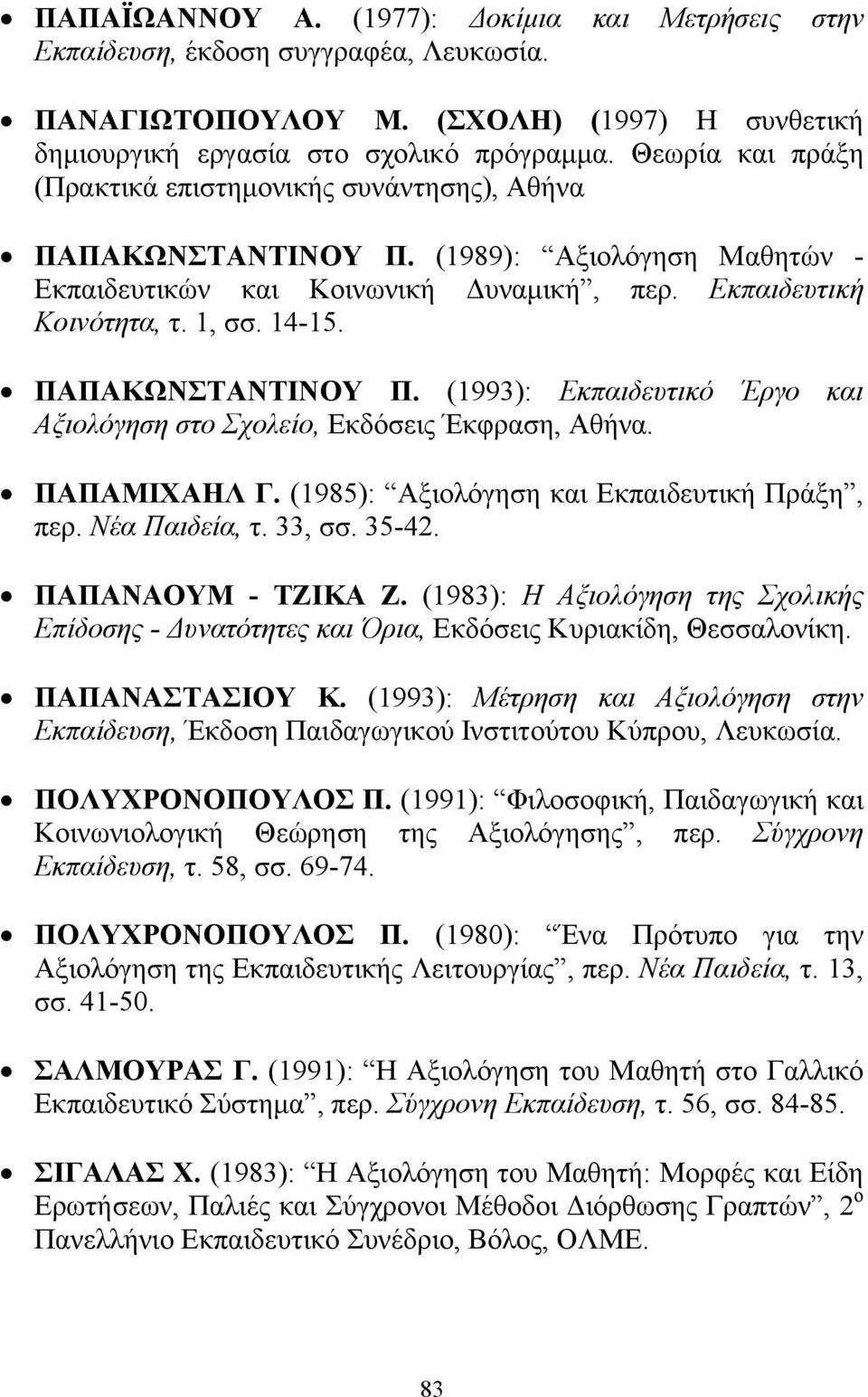 ΠΑΠΑΚΩΝΣΤΑΝΤΙΝΟΥ Π. (1993): Εκπαιδευτικό Έργο και Αξιολόγηση στο Σχολείο, Εκδόσεις Έκφραση, Αθήνα. ΠΑΠΑΜΙΧΑΗΛ Γ. (1985): Αξιολόγηση και Εκπαιδευτική Πράξη, περ. Νέα Παιδεία, τ. 33, σσ. 35-42.