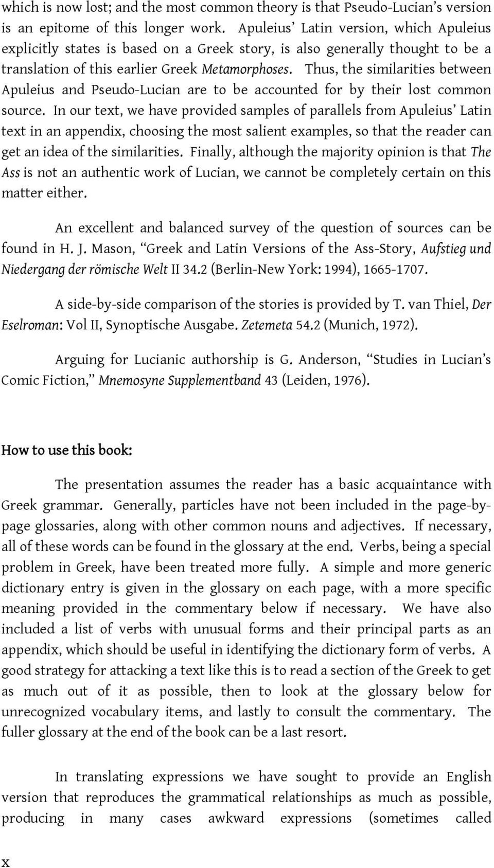 Thus, the similarities between Apuleius and Pseudo-Lucian are to be accounted for by their lost common source.