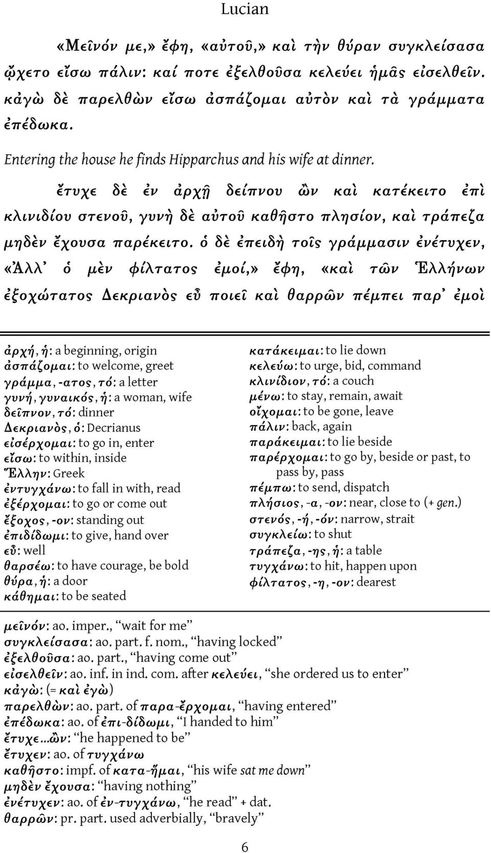 ὁ δὲ ἐπειδὴ τοῖς γράμμασιν ἐνέτυχεν, «Ἀλλ ὁ μὲν φίλτατος ἐμοί,» ἔφη, «καὶ τῶν Ἑλλήνων ἐξοχώτατος Δεκριανὸς εὖ ποιεῖ καὶ θαρρῶν πέμπει παρ ἐμοὶ ἀρχή, ἡ: a beginning, origin ἀσπάζομαι: to welcome,