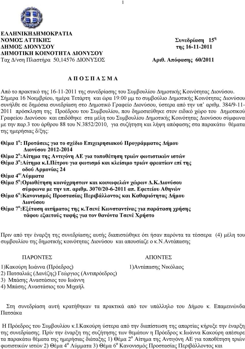 Σήμερα 16 Νοεμβρίου, ημέρα Τετάρτη και ώρα 19:00 μμ το συμβούλιο Δημοτικής Κοινότητας Διονύσου συνήλθε σε δημόσια συνεδρίαση στο Δημοτικό Γραφείο Διονύσου, ύστερα από την υπ αριθμ.