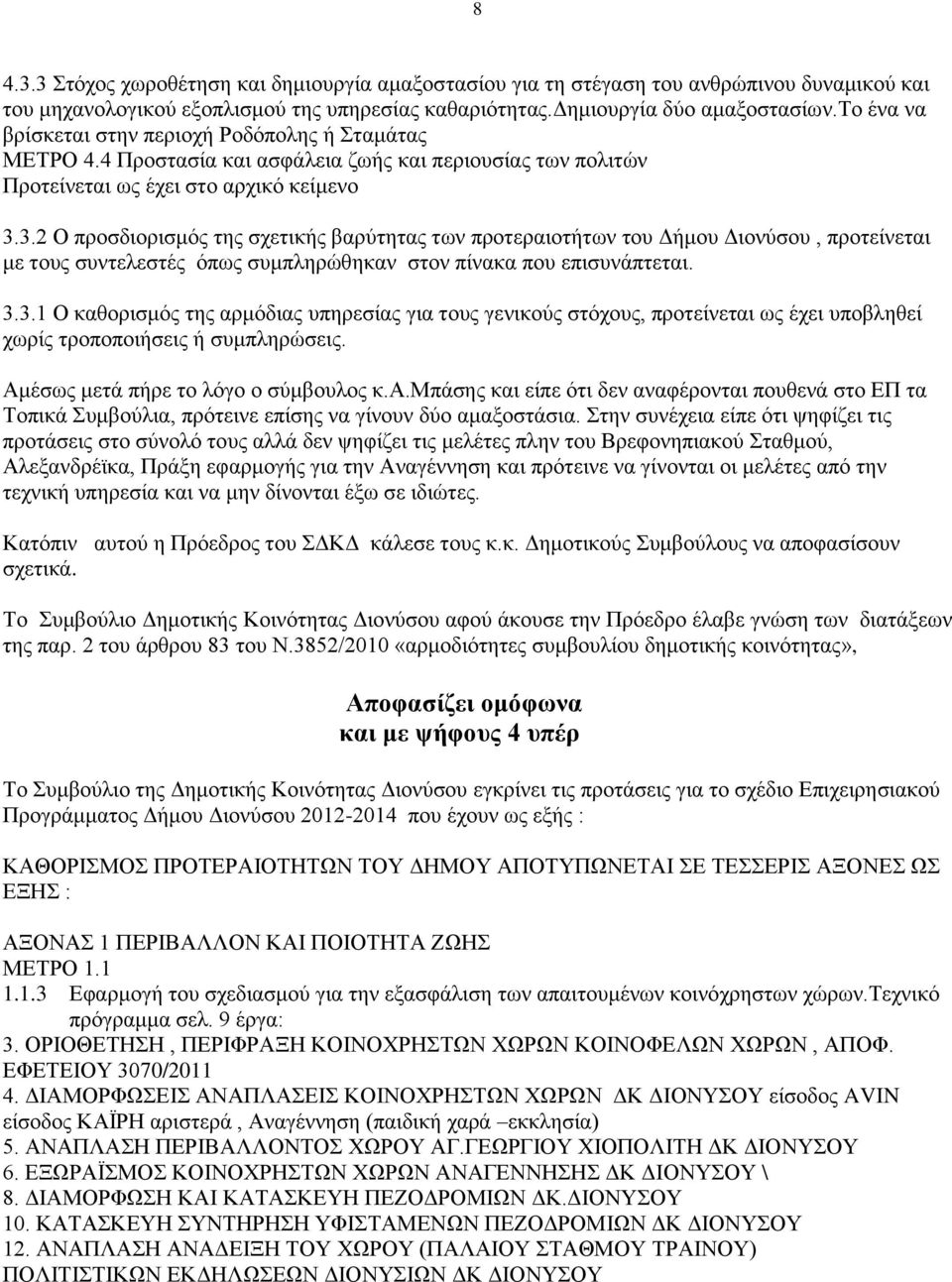 3.2 Ο προσδιορισμός της σχετικής βαρύτητας των προτεραιοτήτων του Δήμου Διονύσου, προτείνεται με τους συντελεστές όπως συμπληρώθηκαν στον πίνακα που επισυνάπτεται. 3.3.1 Ο καθορισμός της αρμόδιας υπηρεσίας για τους γενικούς στόχους, προτείνεται ως έχει υποβληθεί χωρίς τροποποιήσεις ή συμπληρώσεις.