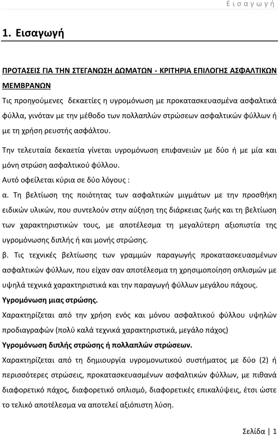 στρώσεων ασφαλτικών φύλλων ή με τη χρήση ρευστής ασφάλτου. Την τελευταία δεκαετία γίνεται υγρομόνωση επιφανειών με δύο ή με μία και μόνη στρώση ασφαλτικού φύλλου.