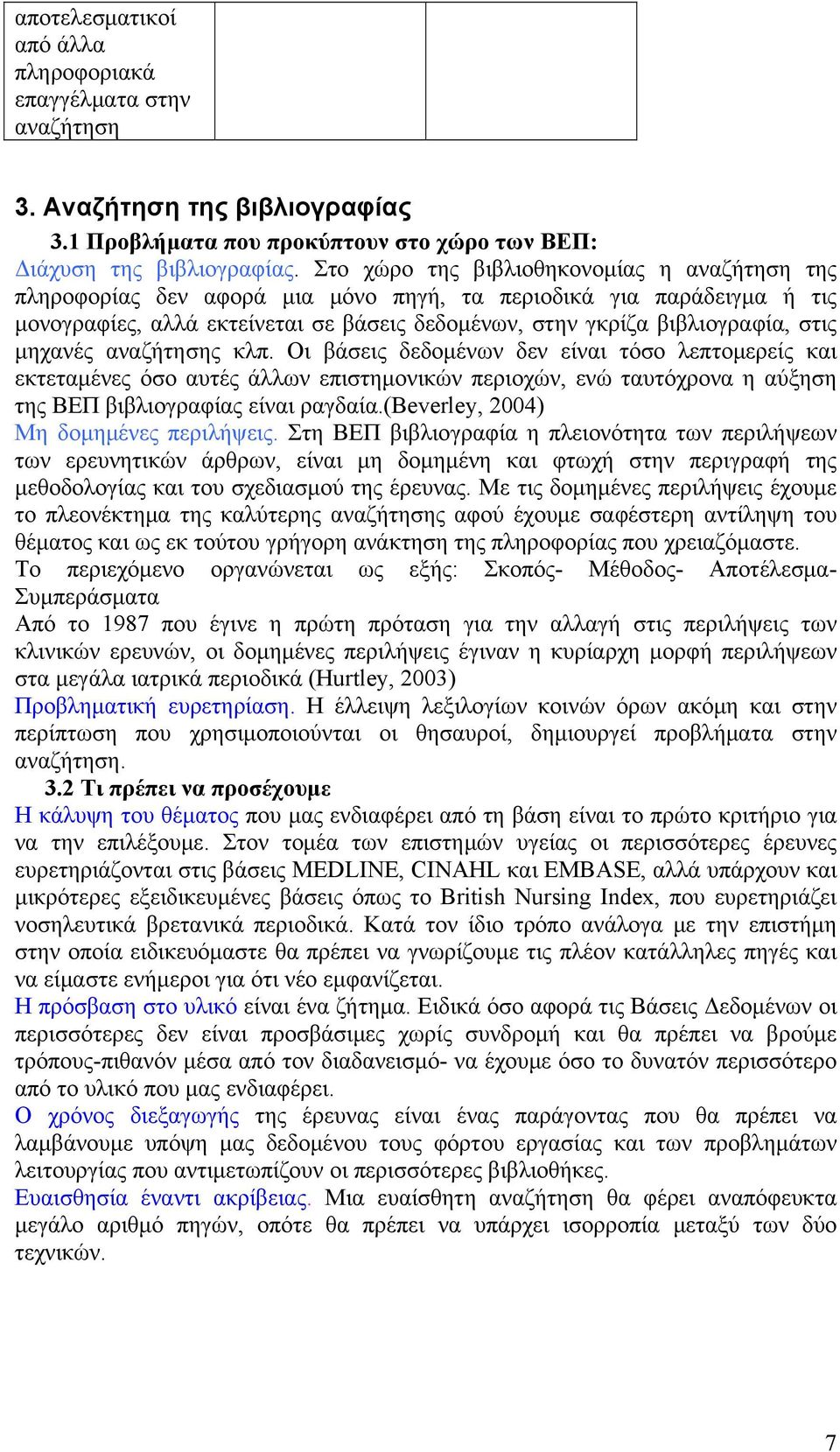 μηχανές αναζήτησης κλπ. Οι βάσεις δεδομένων δεν είναι τόσο λεπτομερείς και εκτεταμένες όσο αυτές άλλων επιστημονικών περιοχών, ενώ ταυτόχρονα η αύξηση της ΒΕΠ βιβλιογραφίας είναι ραγδαία.