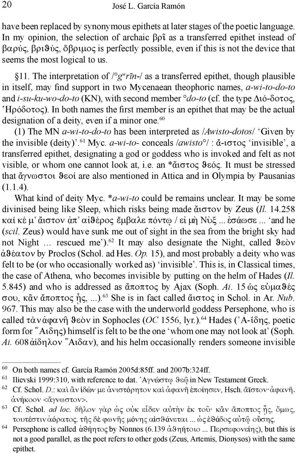The interpretation of / g w rīn-/ as a transferred epithet, though plausible in itself, may find support in two Mycenaean theophoric names, a-wi-to-do-to and i-su-ku-wo-do-to (KN), with second member
