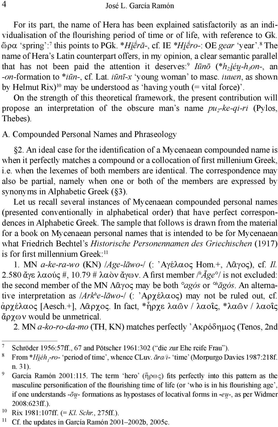 8 The name of Hera s Latin counterpart offers, in my opinion, a clear semantic parallel that has not been paid the attention it deserves: 9 Iūnō (*h 2 îéȗ-h3 on-, an -on-formation to *iūn-, cf. Lat. iūnī-x young woman to masc.