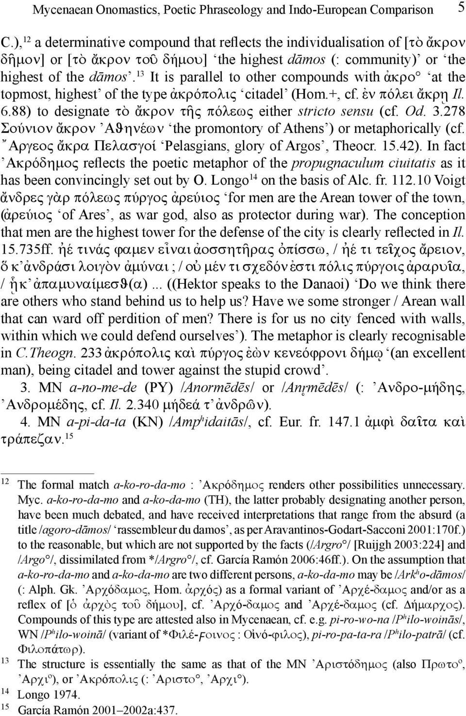 13 It is parallel to other compounds with ακρο at the topmost, highest of the type ακρόπολις citadel (Hom.+, cf. εν πόλει ακρη Il. 6.88) to designate τὸ ακρον τ ης πόλεως either stricto sensu (cf. Od.