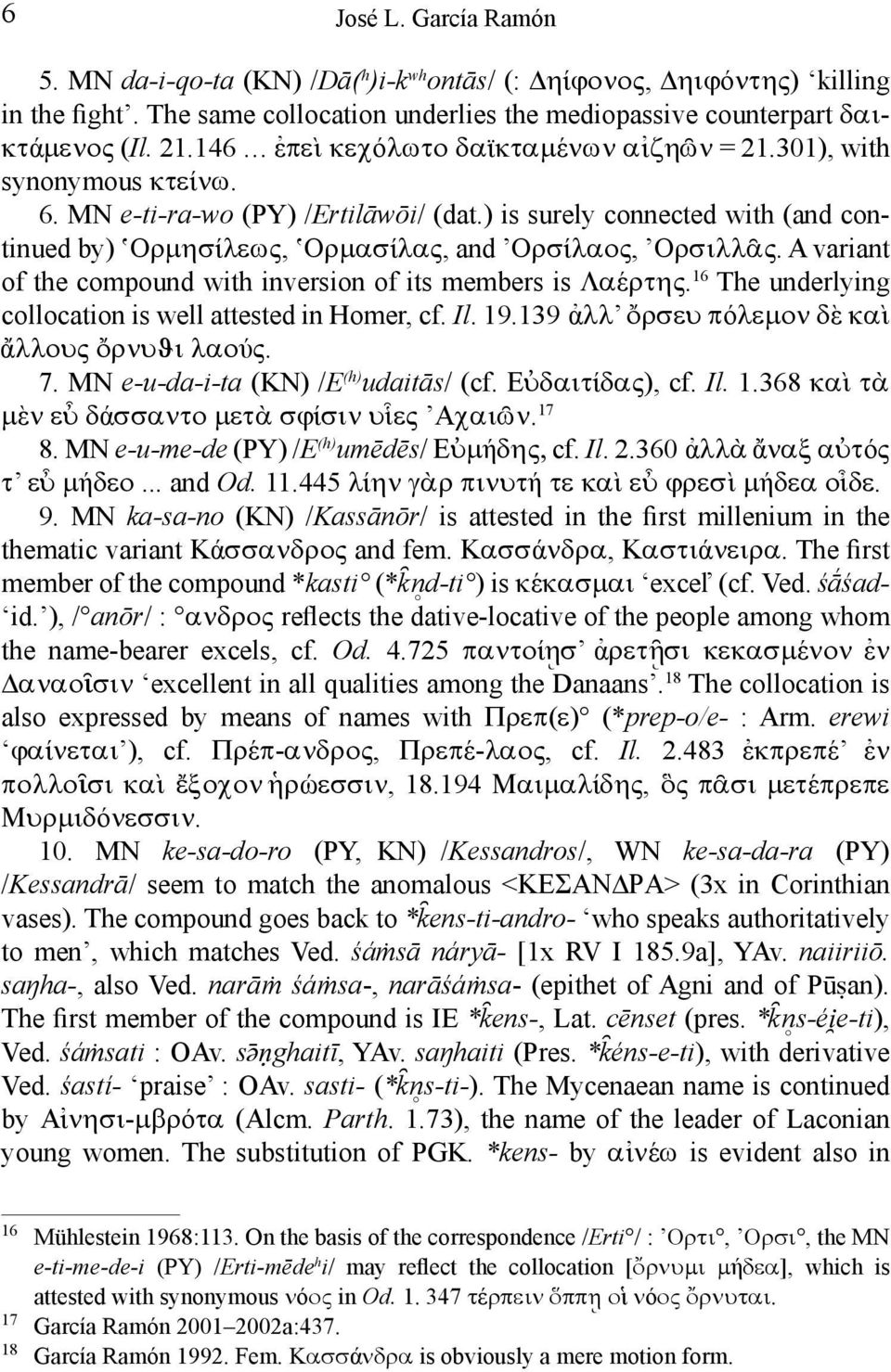 ) is surely connected with (and continued by) Ορμησίλεως, Ορμασίλας, and Ορσίλαος, Ορσιλλ ας. A variant of the compound with inversion of its members is Λαέρτης.