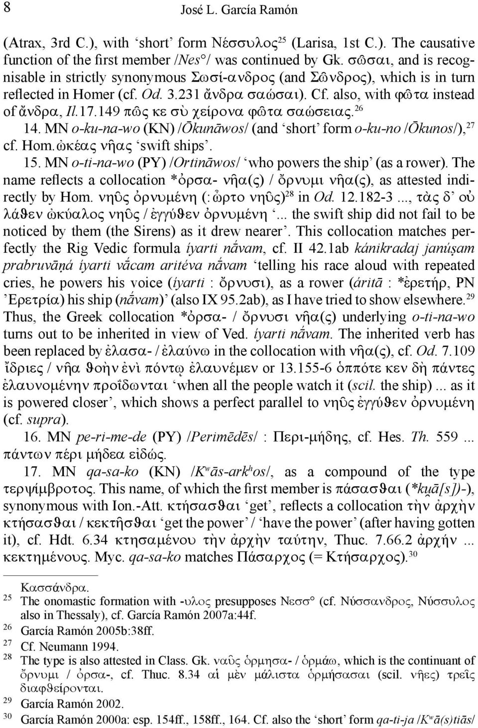149 π ως κε σὺ χείρονα ϕ ωτα σαώσειας. 26 14. MN o-ku-na-wo (KN) /Ōkunāwos/ (and short form o-ku-no /Ōkunos/), 27 cf. Hom. ωκέας ν ηας swift ships. 15.