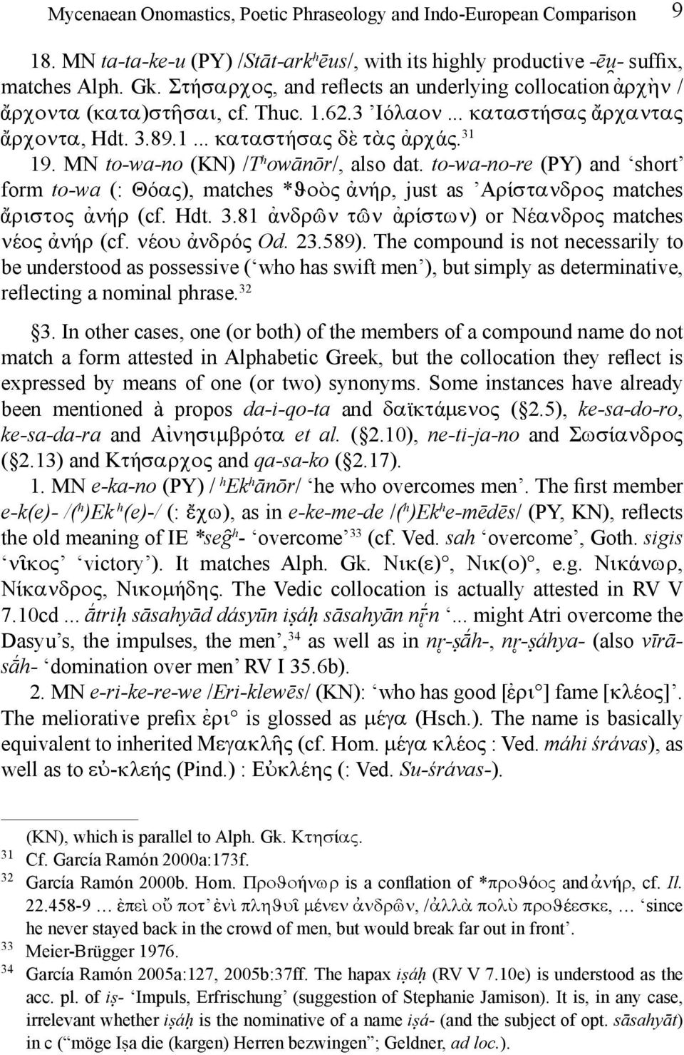 MN to-wa-no (KN) /T h owānōr/, also dat. to-wa-no-re (PY) and short form to-wa (: Θόας), matches *ϑοὸς ανήρ, just as Αρίστανδρος matches αριστος ανήρ (cf. Hdt. 3.