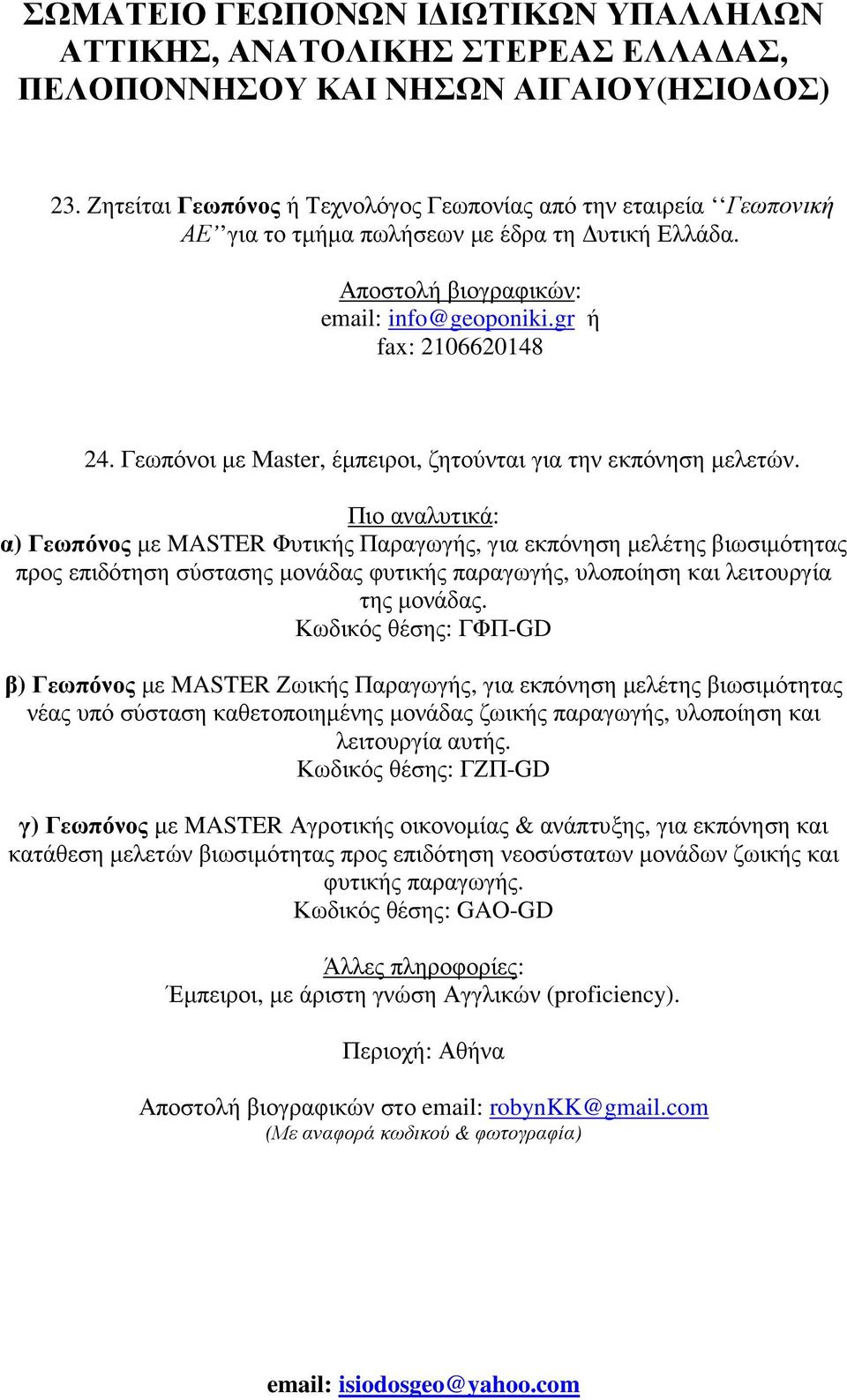 Πιο αναλυτικά: α) Γεωπόνος µε MASTER Φυτικής Παραγωγής, για εκπόνηση µελέτης βιωσιµότητας προς επιδότηση σύστασης µονάδας φυτικής παραγωγής, υλοποίηση και λειτουργία της µονάδας.