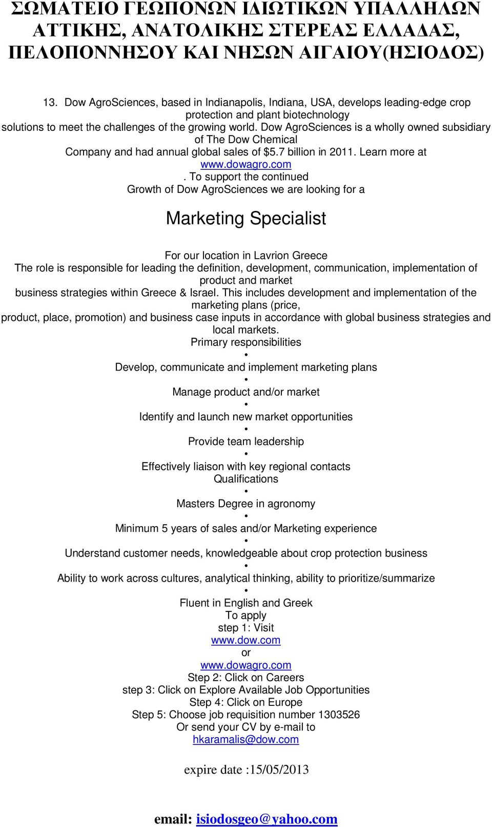 To support the continued Growth of Dow AgroSciences we are looking for a Marketing Specialist For our location in Lavrion Greece Τhe role is responsible for leading the definition, development,
