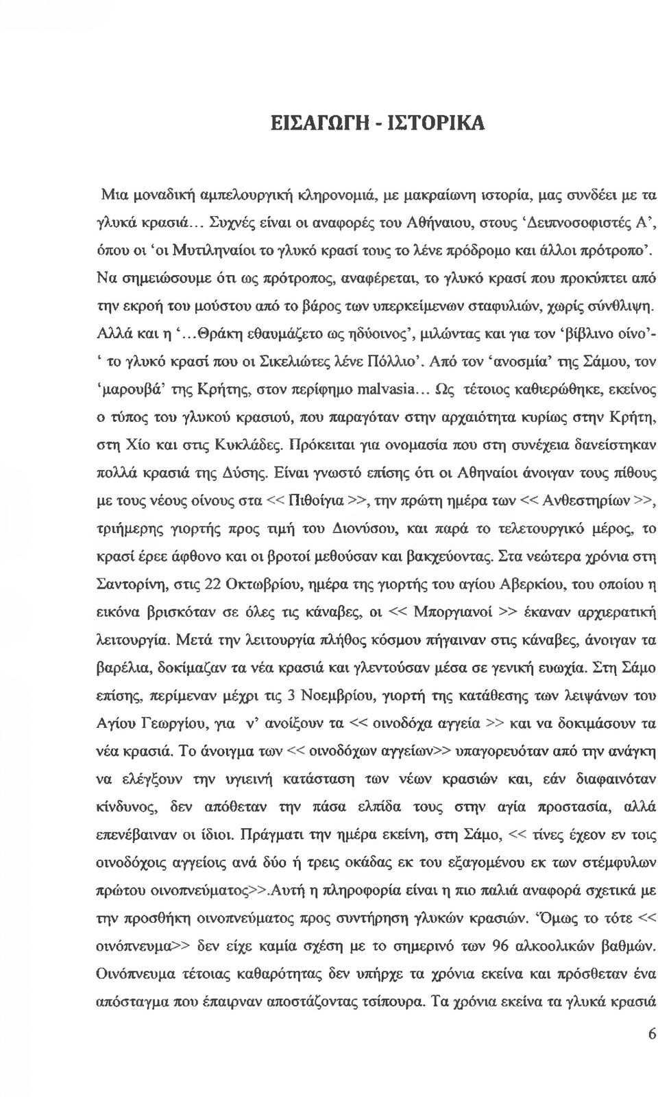 Να σημειώσουμε ότι ως πρότροπος, αναφέρεται, το γλυκό κρασί που προκύπτει από την εκροή του μούστου από το βάρος των υπερκείμενων σταφυλιών, χωρίς σύνθλιψη. Αλλά και η.