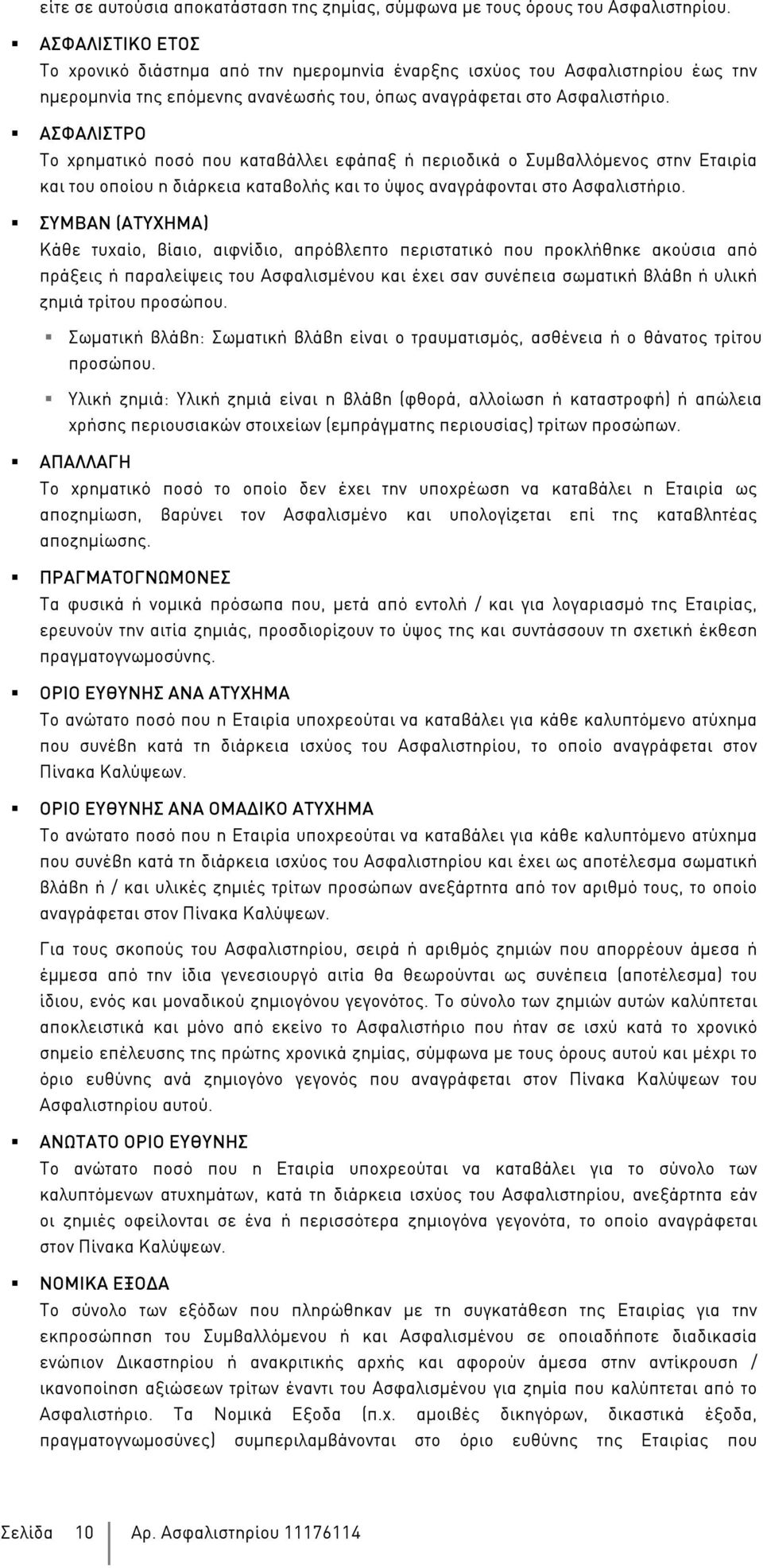 ΑΣΦΑΛΙΣΤΡΟ Το χρηµατικό ποσό που καταβάλλει εφάπαξ ή περιοδικά ο Συµβαλλόµενος στην Εταιρία και του οποίου η διάρκεια καταβολής και το ύψος αναγράφονται στο Ασφαλιστήριο.
