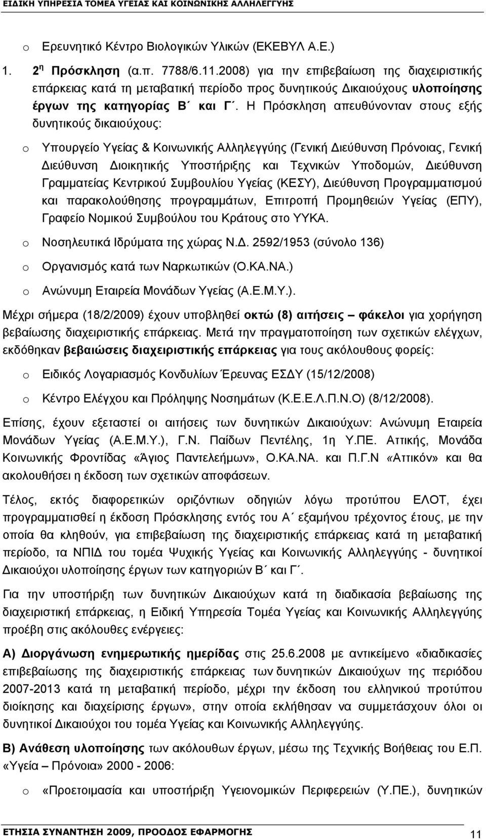 Η Πρόσκληση απευθύνονταν στους εξής δυνητικούς δικαιούχους: Υπουργείο Υγείας & Κοινωνικής Αλληλεγγύης (Γενική Διεύθυνση Πρόνοιας, Γενική Διεύθυνση Διοικητικής Υποστήριξης και Τεχνικών Υποδομών,