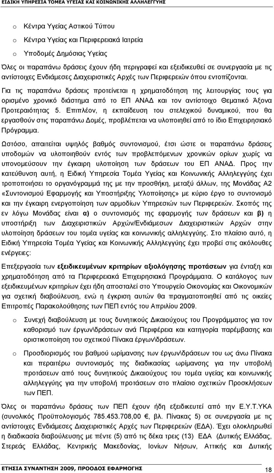 Για τις παραπάνω δράσεις προτείνεται η χρηματοδότηση της λειτουργίας τους για ορισμένο χρονικό διάστημα από το ΕΠ ΑΝΑΔ και τον αντίστοιχο Θεματικό Άξονα Προτεραιότητας 5.