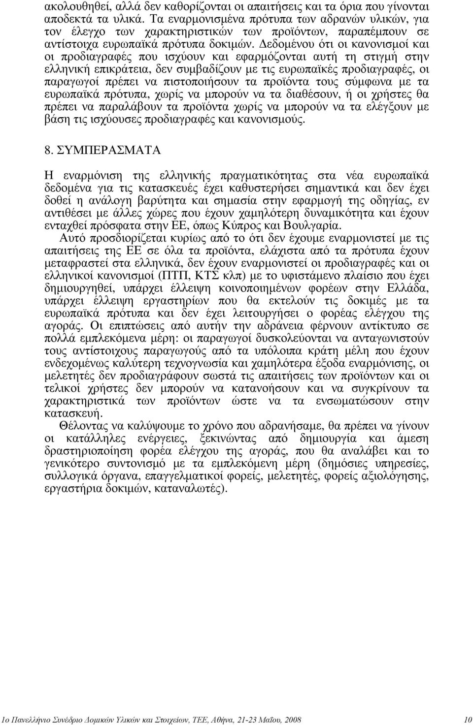 Δεδομένου ότι οι κανονισμοί και οι προδιαγραφές που ισχύουν και εφαρμόζονται αυτή τη στιγμή στην ελληνική επικράτεια, δεν συμβαδίζουν με τις ευρωπαϊκές προδιαγραφές, οι παραγωγοί πρέπει να