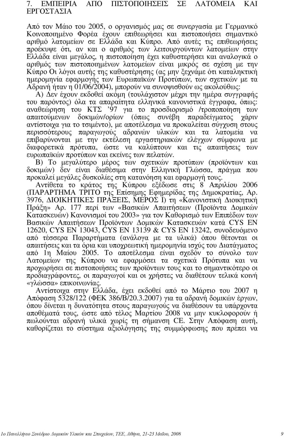 Από αυτές τις επιθεωρήσεις προέκυψε ότι, αν και ο αριθμός των λειτουργούντων λατομείων στην Ελλάδα είναι μεγάλος, η πιστοποίηση έχει καθυστερήσει και αναλογικά ο αριθμός των πιστοποιημένων λατομείων