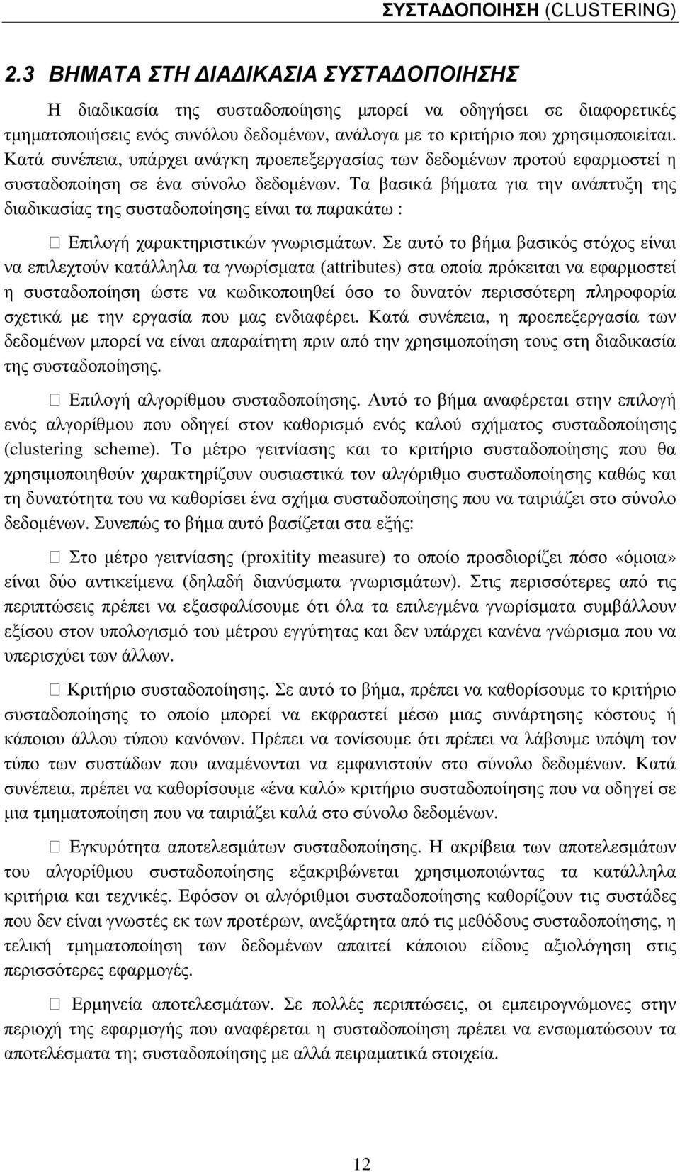 Κατά συνέπεια, υπάρχει ανάγκη προεπεξεργασίας των δεδοµένων προτού εφαρµοστεί η συσταδοποίηση σε ένα σύνολο δεδοµένων.