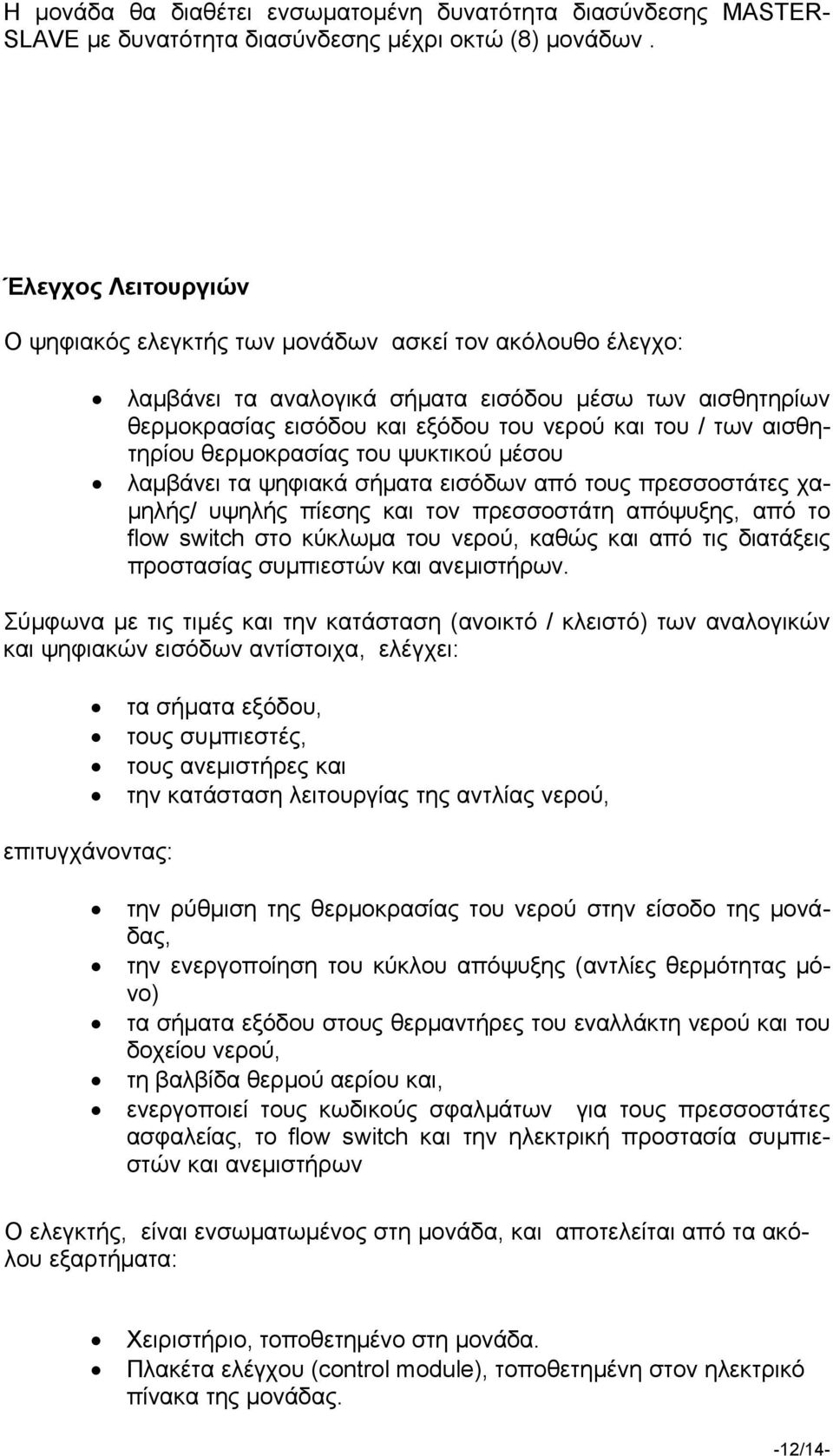 αισθητηρίου θερμοκρασίας του ψυκτικού μέσου λαμβάνει τα ψηφιακά σήματα εισόδων από τους πρεσσοστάτες χαμηλής/ υψηλής πίεσης και τον πρεσσοστάτη απόψυξης, από το flow switch στο κύκλωμα του νερού,