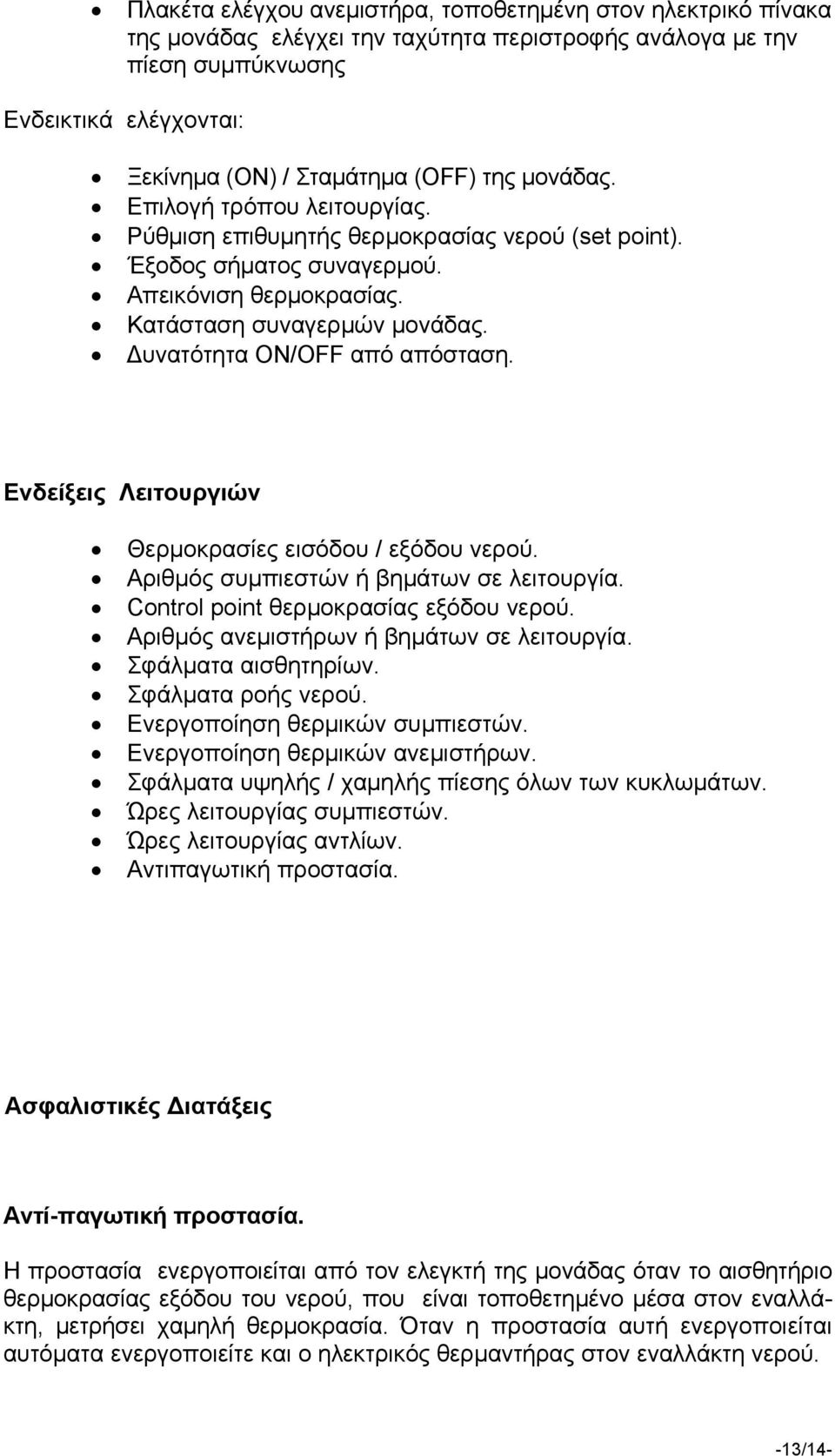 Δυνατότητα ON/OFF από απόσταση. Ενδείξεις Λειτουργιών Θερμοκρασίες εισόδου / εξόδου νερού. Αριθμός συμπιεστών ή βημάτων σε λειτουργία. Control point θερμοκρασίας εξόδου νερού.