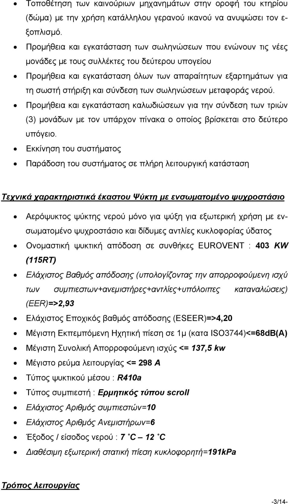 σύνδεση των σωληνώσεων μεταφοράς νερού. Προμήθεια και εγκατάσταση καλωδιώσεων για την σύνδεση των τριών (3) μονάδων με τον υπάρχον πίνακα ο οποίος βρίσκεται στο δεύτερο υπόγειο.