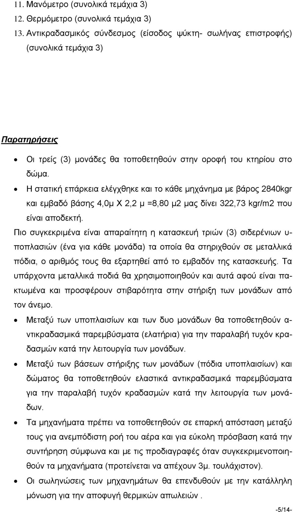 Η στατική επάρκεια ελέγχθηκε και το κάθε μηχάνημα με βάρος 2840kgr και εμβαδό βάσης 4,0μ Χ 2,2 μ =8,80 μ2 μας δίνει 322,73 kgr/m2 που είναι αποδεκτή.