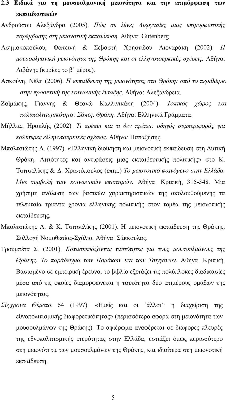 Ασκούνη, Νέλη (2006). Η εκπαίδευση της μειονότητας στη Θράκη: από το περιθώριο στην προοπτική της κοινωνικής ένταξης. Αθήνα: Αλεξάνδρεια. Ζαϊμάκης, Γιάννης & Θεανώ Καλλινικάκη (2004).