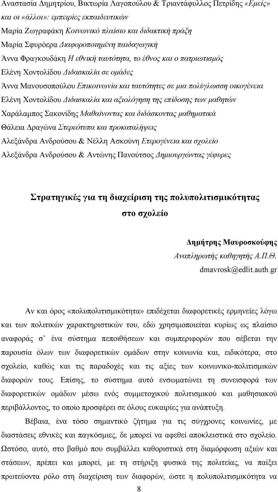 Χοντολίδου Διδασκαλία και αξιολόγηση της επίδοσης των μαθητών Χαράλαμπος Σακονίδης Μαθαίνοντας και διδάσκοντας μαθηματικά Θάλεια Δραγώνα Στερεότυπα και προκαταλήψεις Αλεξάνδρα Ανδρούσου & Νέλλη