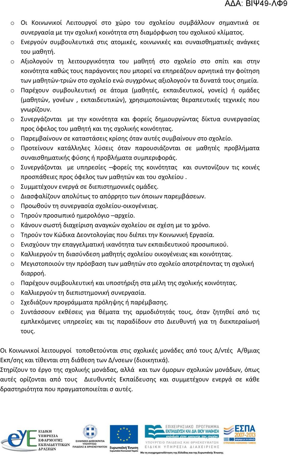 o Αξιολογούν τη λειτουργικότητα του μαθητή στο σχολείο στο σπίτι και στην κοινότητα καθώς τους παράγοντες που μπορεί να επηρεάζουν αρνητικά την φοίτηση των μαθητών-τριών στο σχολείο ενώ συγχρόνως