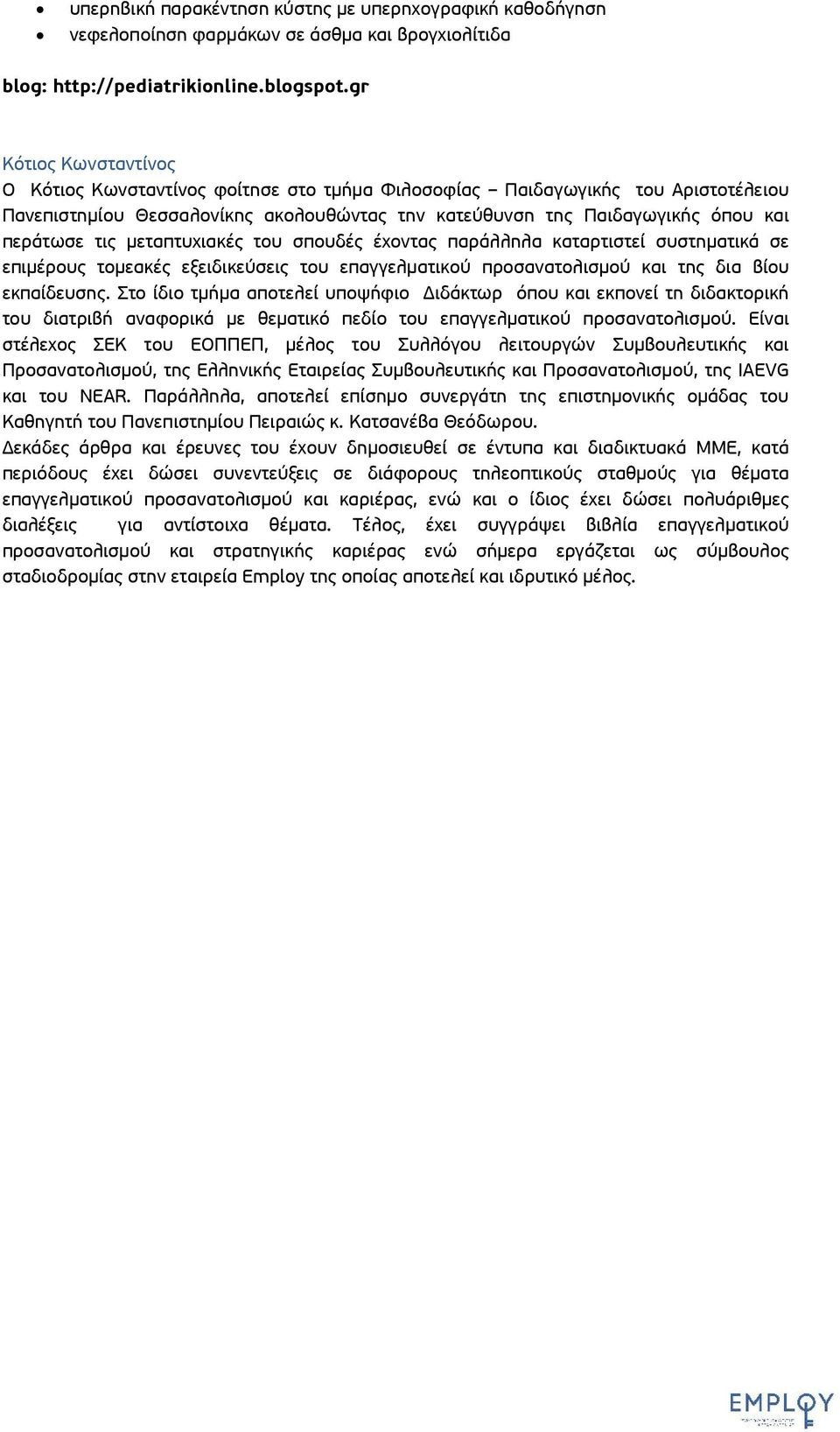 μεταπτυχιακές του σπουδές έχοντας παράλληλα καταρτιστεί συστηματικά σε επιμέρους τομεακές εξειδικεύσεις του επαγγελματικού προσανατολισμού και της δια βίου εκπαίδευσης.