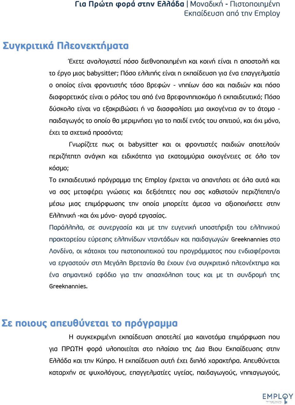 δύσκολο είναι να εξακριβώσει ή να διασφαλίσει μια οικογένεια αν το άτομο - παιδαγωγός το οποίο θα μεριμνήσει για το παιδί εντός του σπιτιού, και όχι μόνο, έχει τα σχετικά προσόντα; Γνωρίζετε πως οι