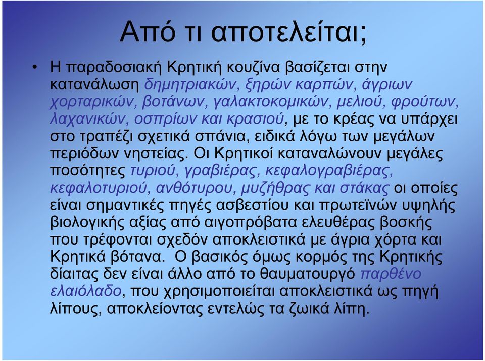 Οι Κρητικοί καταναλώνουν µεγάλες ποσότητεςτυριού, γραβιέρας, κεφαλογραβιέρας, κεφαλοτυριού, ανθότυρου, µυζήθρας και στάκας οι οποίες είναι σηµαντικές πηγές ασβεστίου και πρωτεϊνών υψηλής