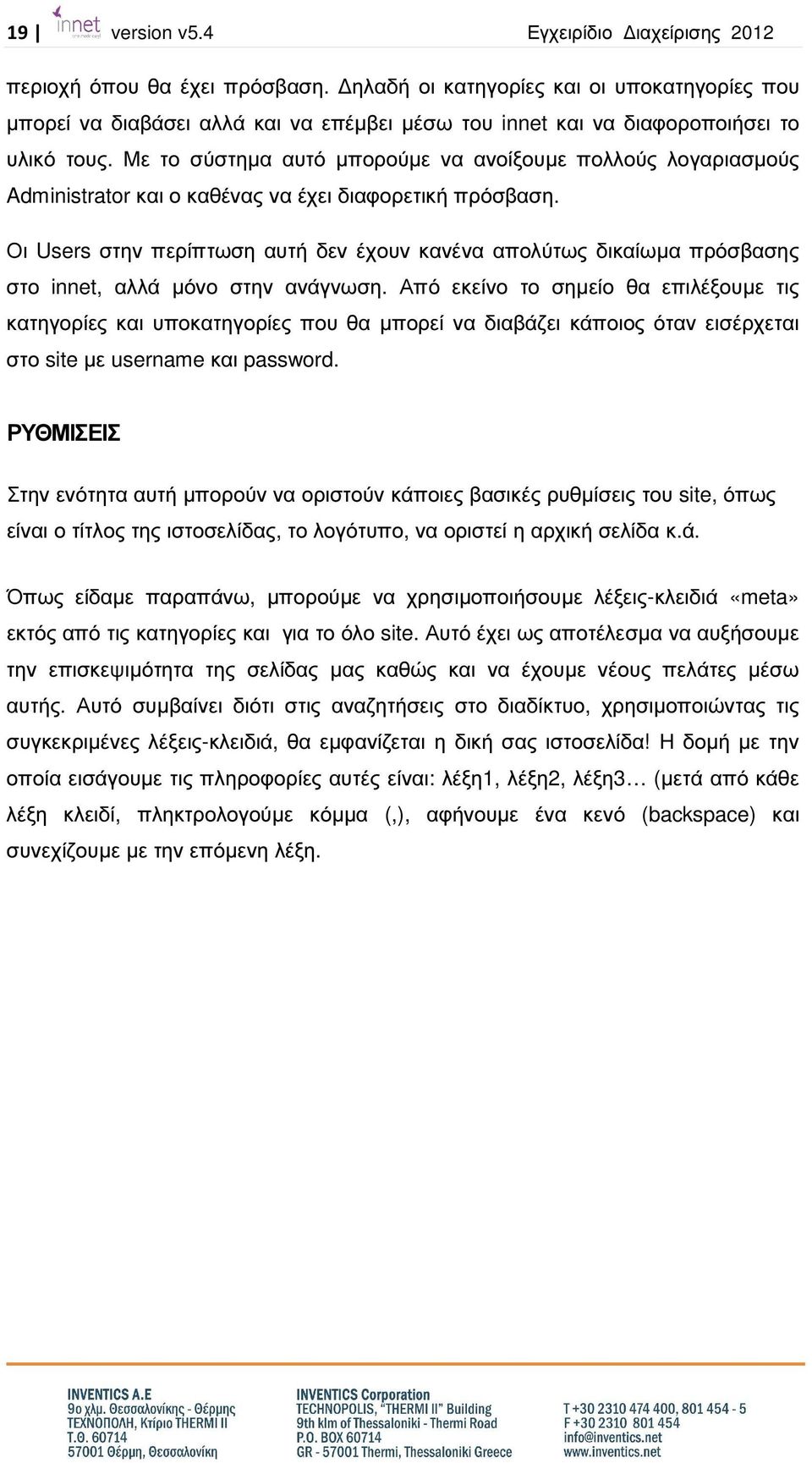 Με το σύστηµα αυτό µπορούµε να ανοίξουµε πολλούς λογαριασµούς Administrator και ο καθένας να έχει διαφορετική πρόσβαση.