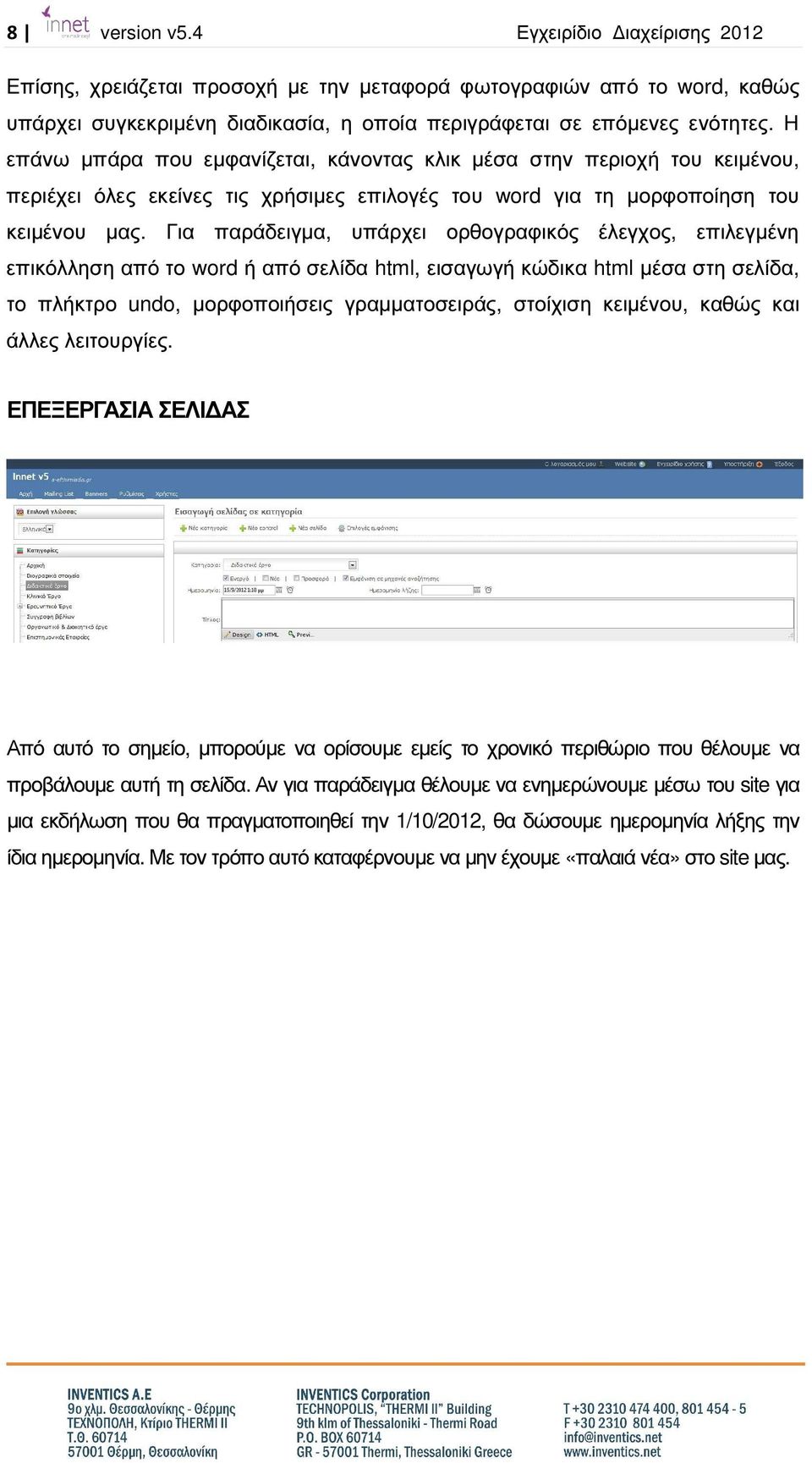 Για παράδειγµα, υπάρχει ορθογραφικός έλεγχος, επιλεγµένη επικόλληση από το word ή από σελίδα html, εισαγωγή κώδικα html µέσα στη σελίδα, το πλήκτρο undo, µορφοποιήσεις γραµµατοσειράς, στοίχιση