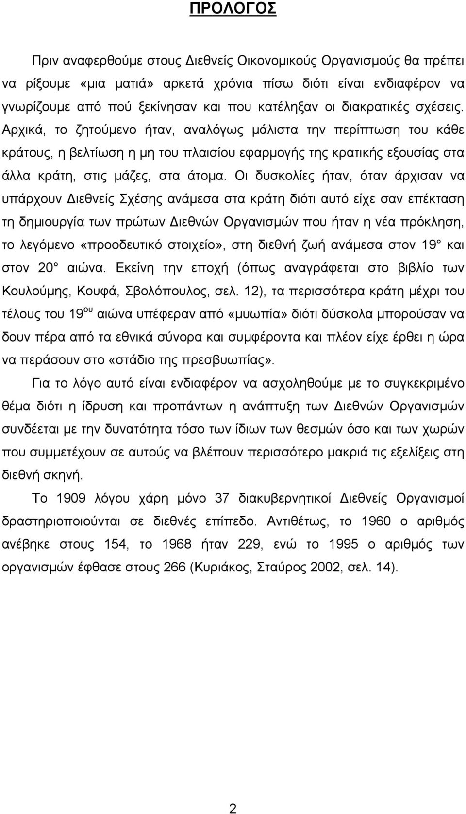 Οι δυσκολίες ήταν, όταν άρχισαν να υπάρχουν Διεθνείς Σχέσης ανάμεσα στα κράτη διότι αυτό είχε σαν επέκταση τη δημιουργία των πρώτων Διεθνών Οργανισμών που ήταν η νέα πρόκληση, το λεγόμενο